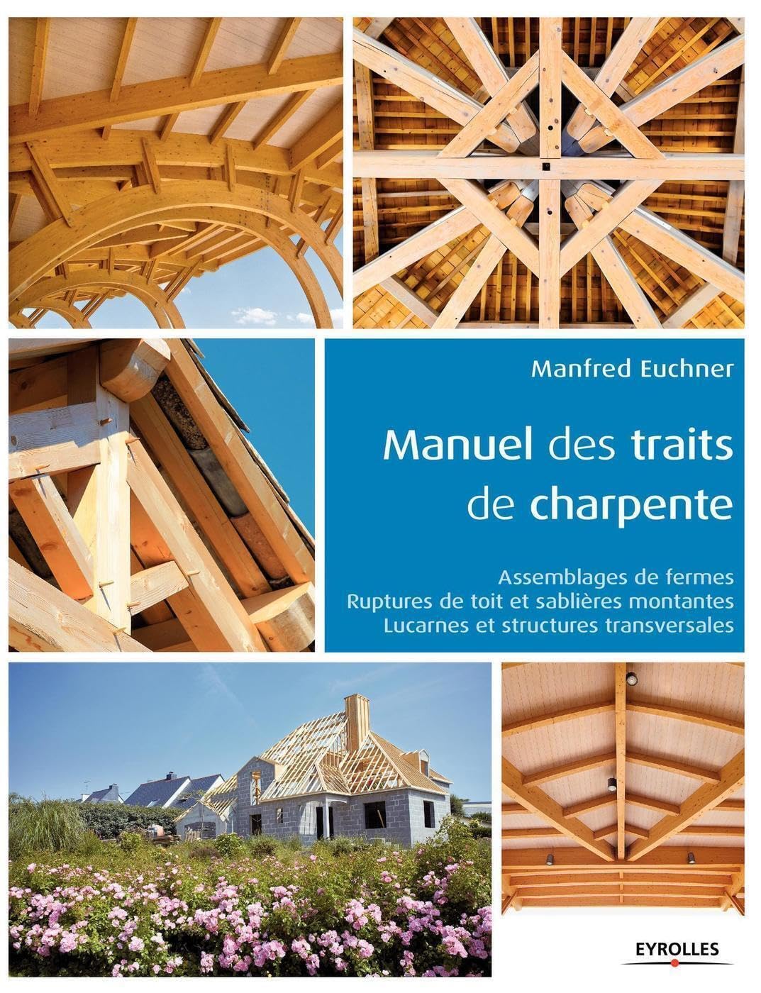 Manuel des traits de charpente: Assemblages de fermes - Ruptures de toit et sablières montantes - Lucarnes et structures transversales Hobbies & Crafts