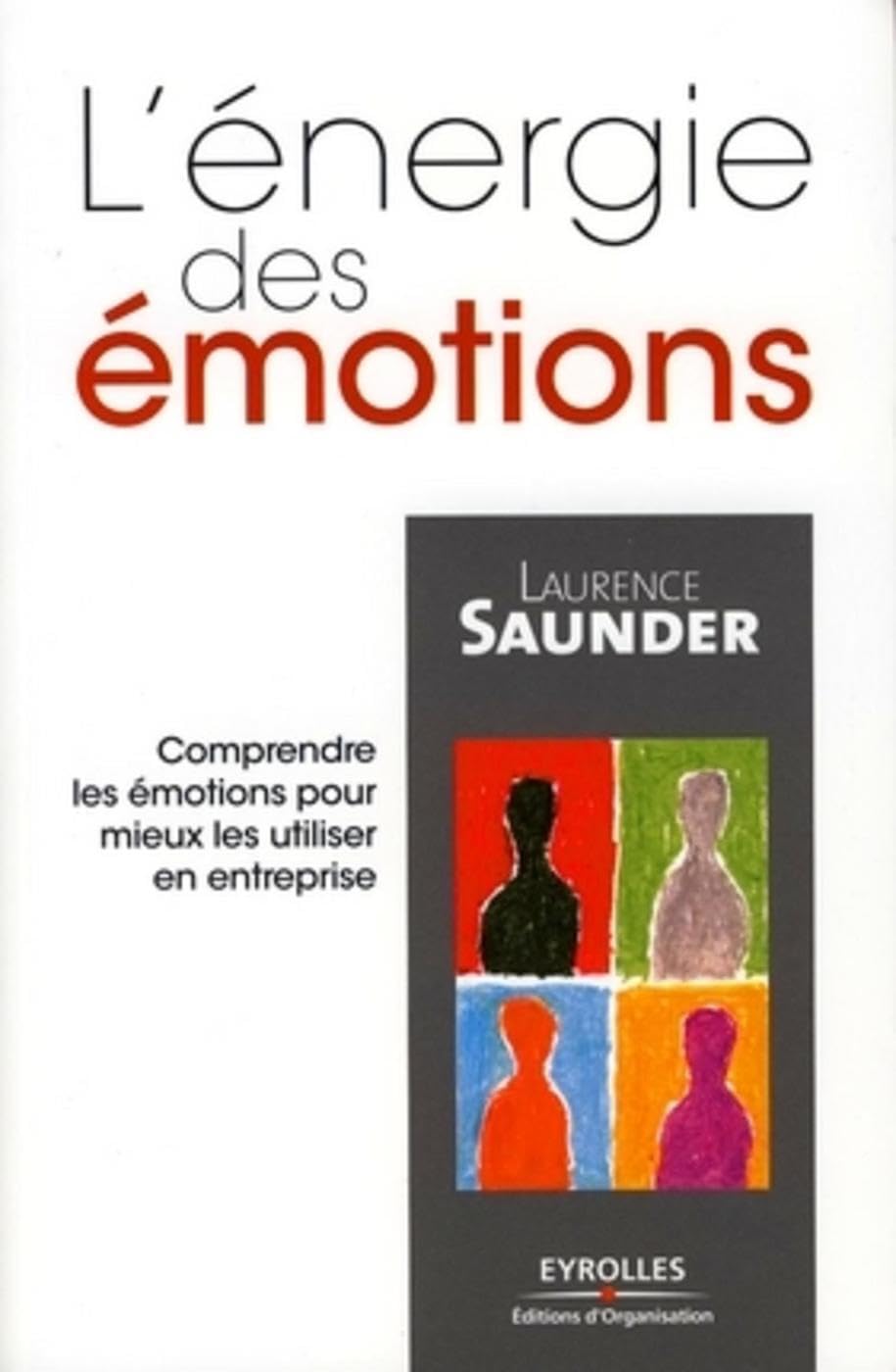 L'énergie des émotions: Comprendre les émotions pour mieux les utiliser en entreprise Business, Finance & Career