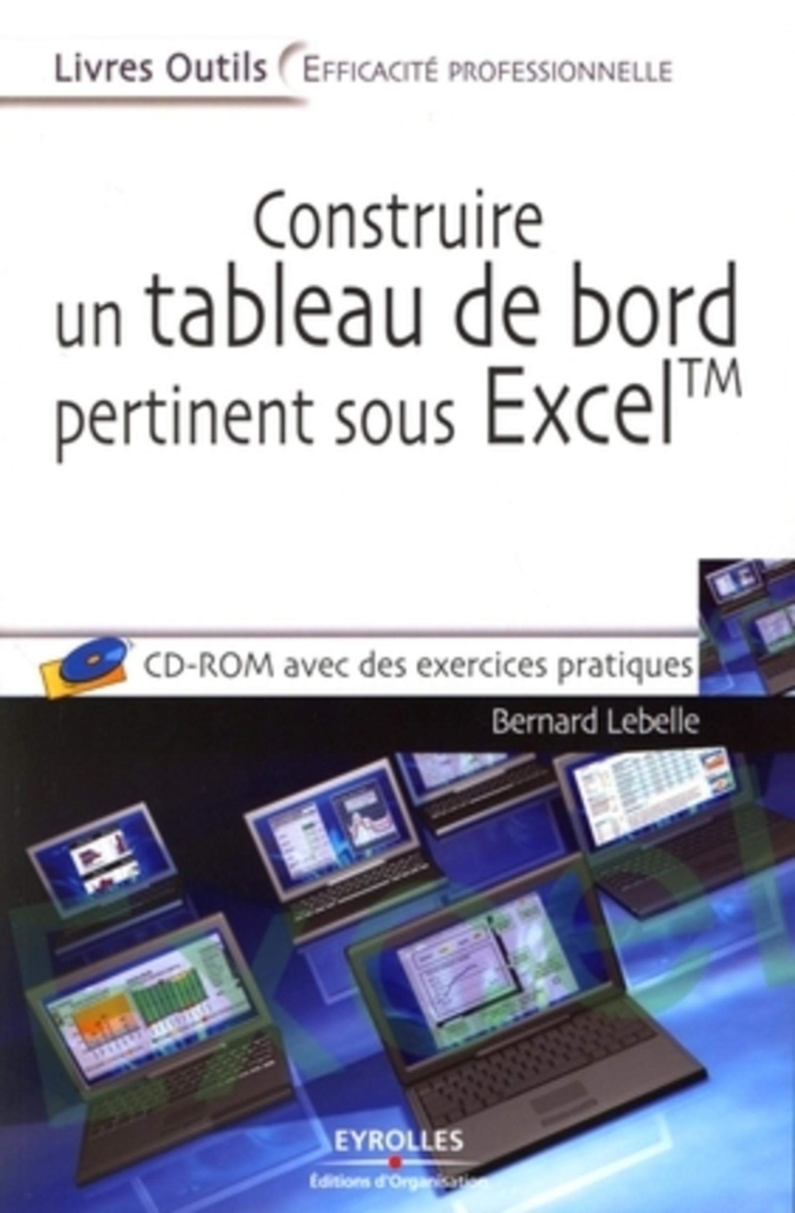 CONSTRUIRE UN TABLEAU DE BORD PERTINENT SOUS EXCEL TM AVEC CD ROM: Théorie, méthodologie et mise en oeuvre Books