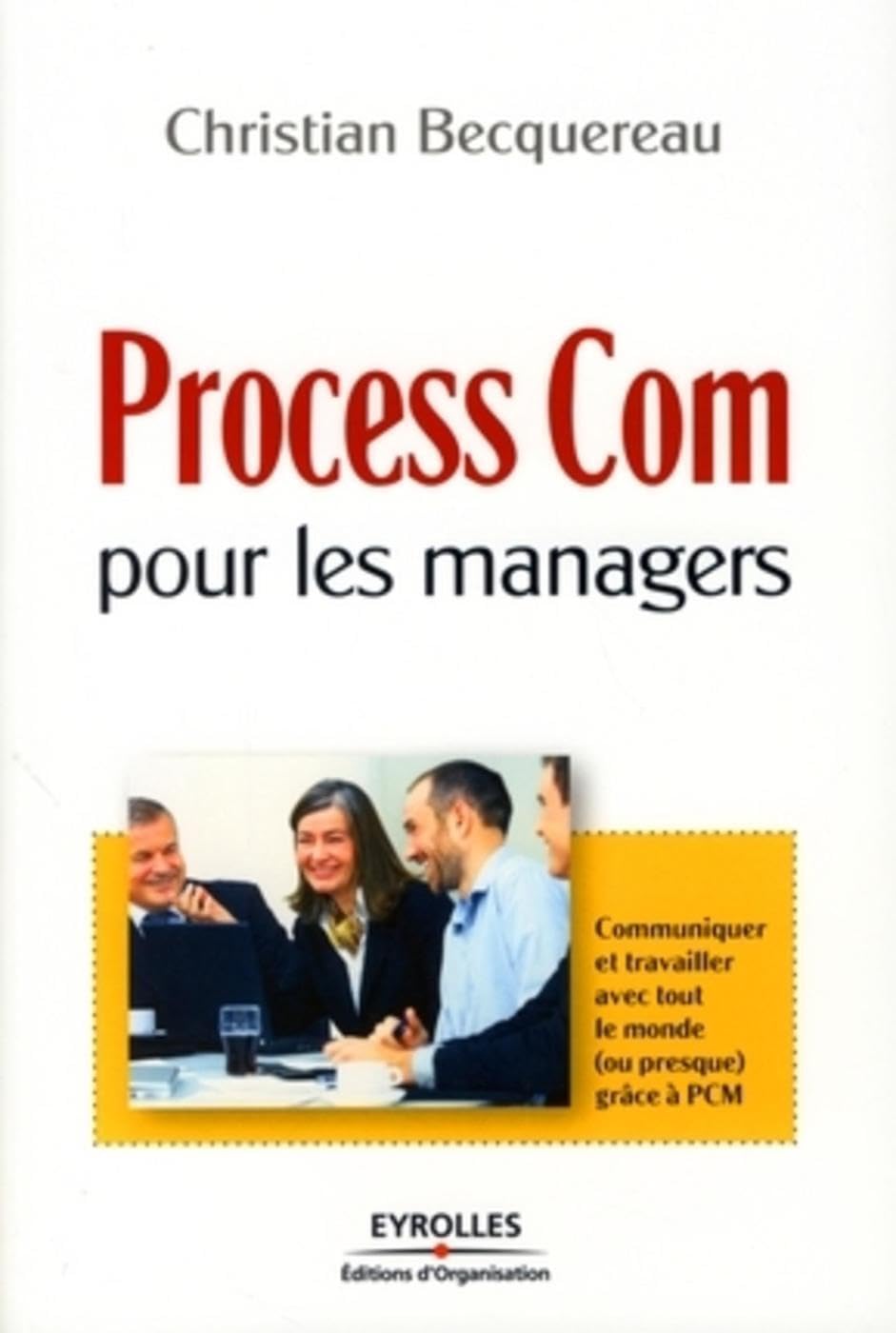 Process Com pour les managers: Communiquer et travailler avec tout le monde (ou presque) gâce à PCM Business, Finance & Career