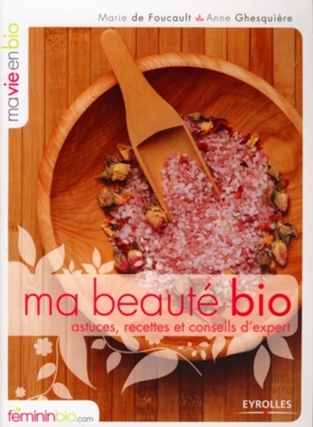 Ma beauté bio: Astuces, recettes et conseils d'expert Leisure, Home & Garden