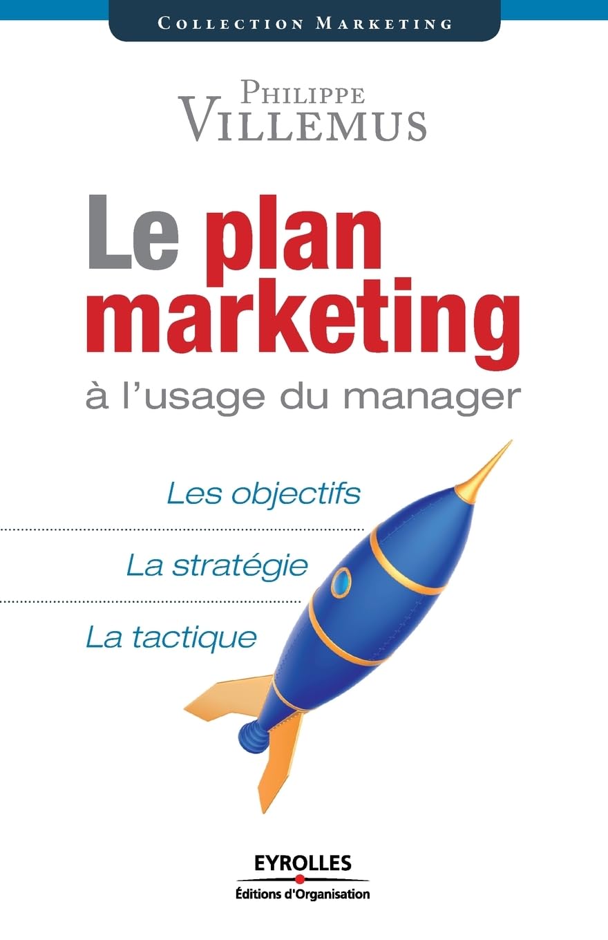 Le plan marketing à l'usage du manager: Les objectifs. La stratégie. La tactique Business, Finance & Career