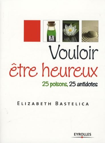 Vouloir être heureux: 25 poisons, 25 antidotes book
