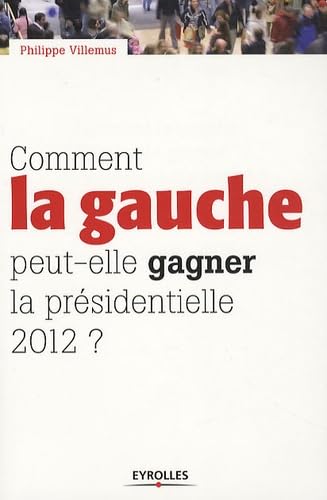 Comment la gauche peut-elle gagner la présidentielle de 2012 ? book