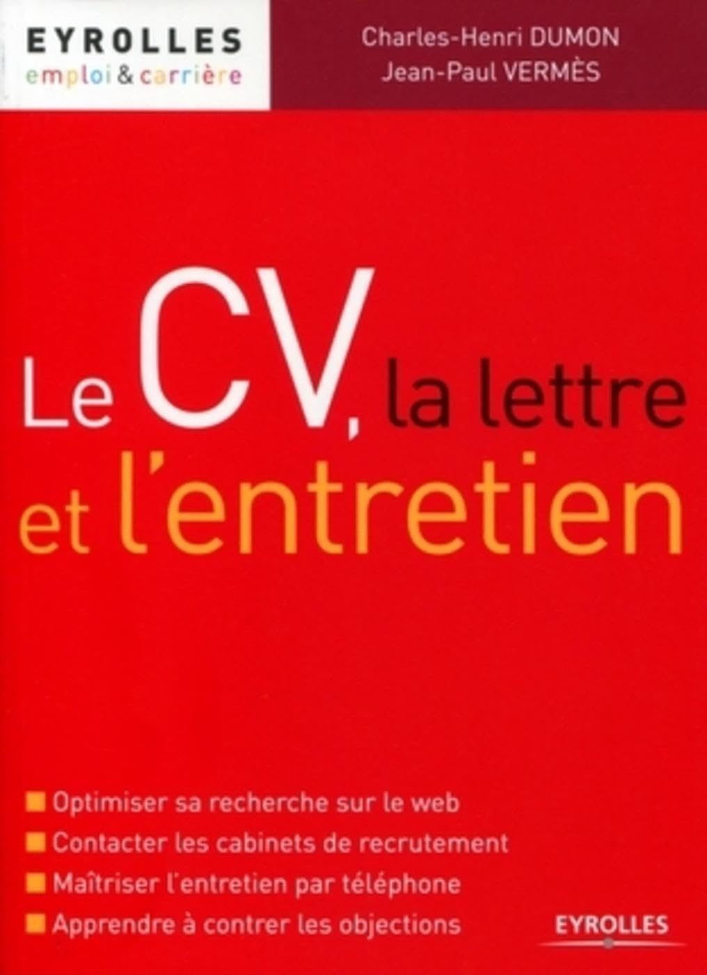 Le CV, la lettre et l'entretien: Optimiser sa recherche sur le web. Contacter les cabinets de recrutement. Maîtriser l'entretien par téléphone. Apprendre à contrer les objections. Business, Finance & Career