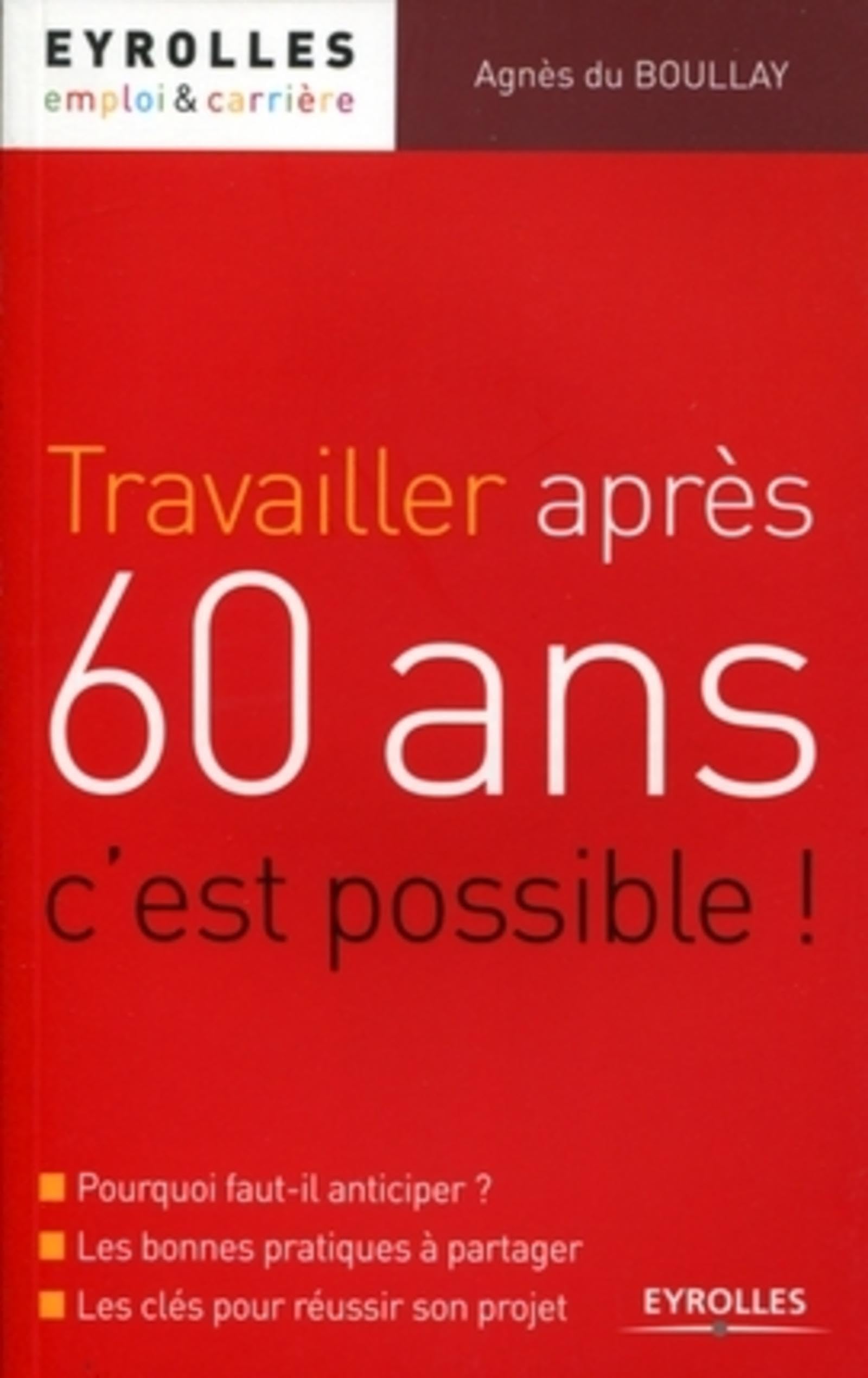 Travailler après 60 ans, c'est possible !: Pourquoi faut-il anticiper ? Les bonnes pratiques à partager. Les clés pour réussir son projet. Business, Finance & Career