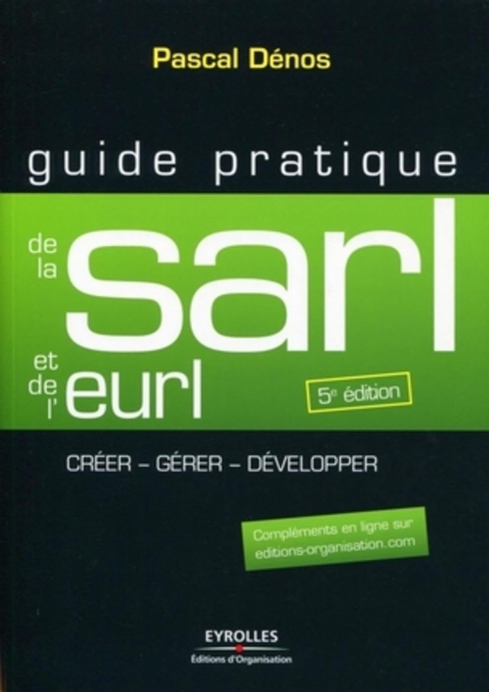 Guide pratique de la SARL et de l'EURL: Créer - Gérer - Développer - Compléments en ligne Business, Finance & Career