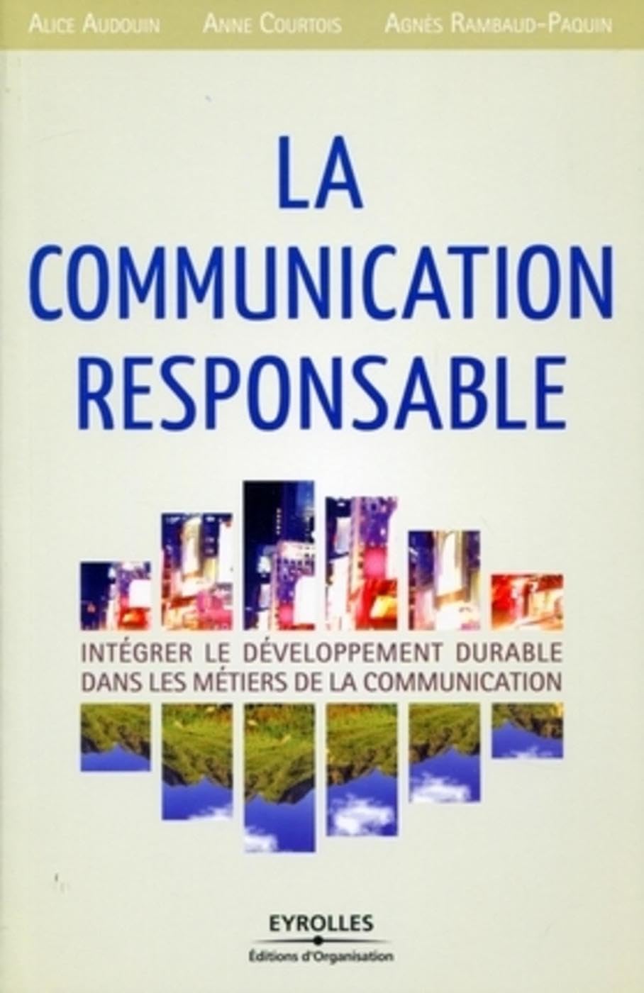 La communication responsable: Intégrer le développement durable dans les métiers de la communication. Business, Finance & Career
