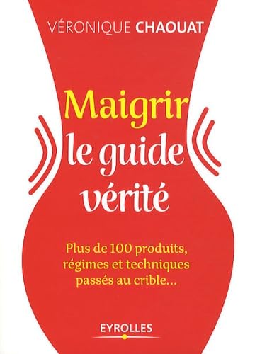 Maigrir le guide vérité: Plus de 100 produits, régimes et techniques passés au crible... Books
