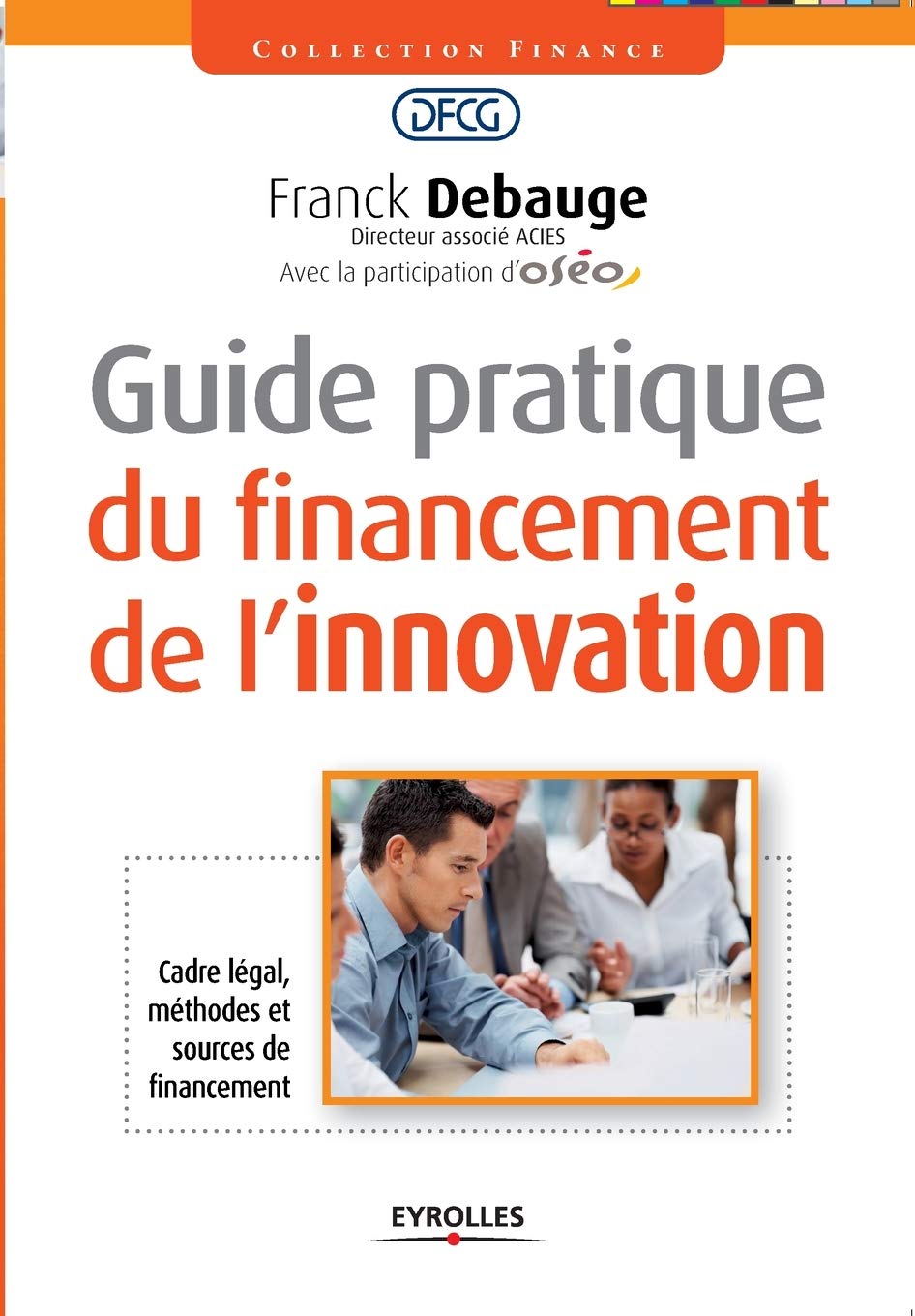 Guide pratique du financement de l'innovation: Cadre légal, méthodes et sources de financement. Business, Finance & Career