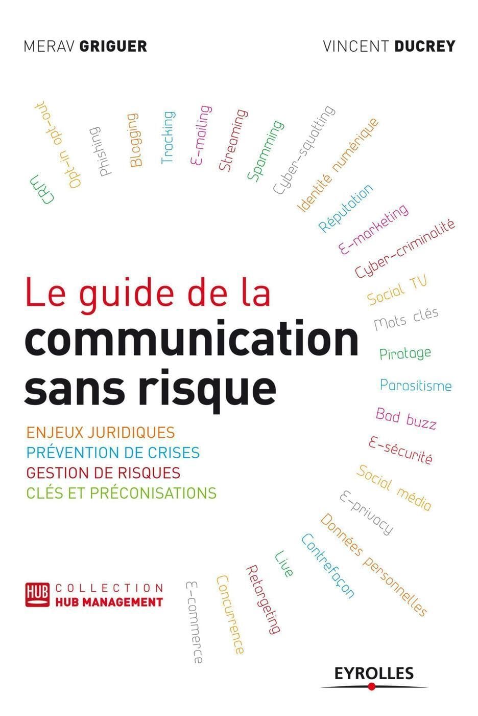 Le guide de la communication sans risque: Enjeux juridiques. Prévention de crises. Gestion de risques. Clés et préconisations. Business, Finance & Career