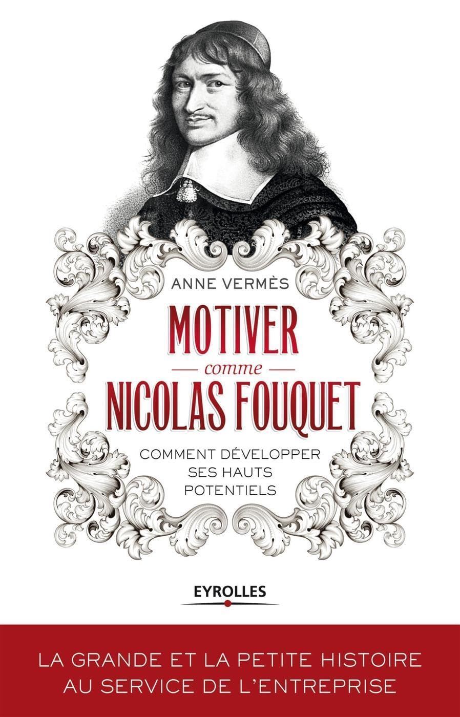 Motiver comme Nicolas Fouquet: Comment développer ses hauts potentiels. Business, Finance & Career