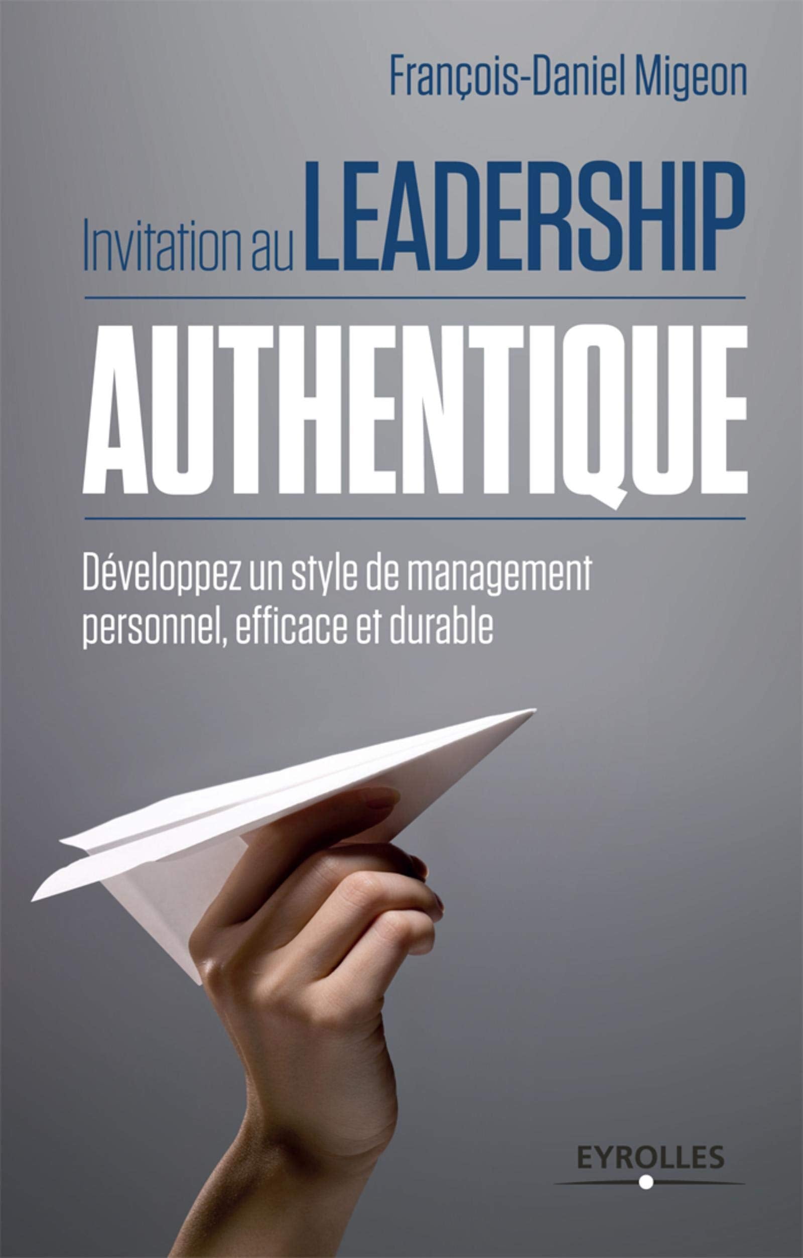 Invitation au leadership authentique développez un style de management personnel, efficace et durable: DEVELOPPEZ UN STYLE DE MANAGEMENT PERSONNEL, EFFICACE ET DURABLE. Books