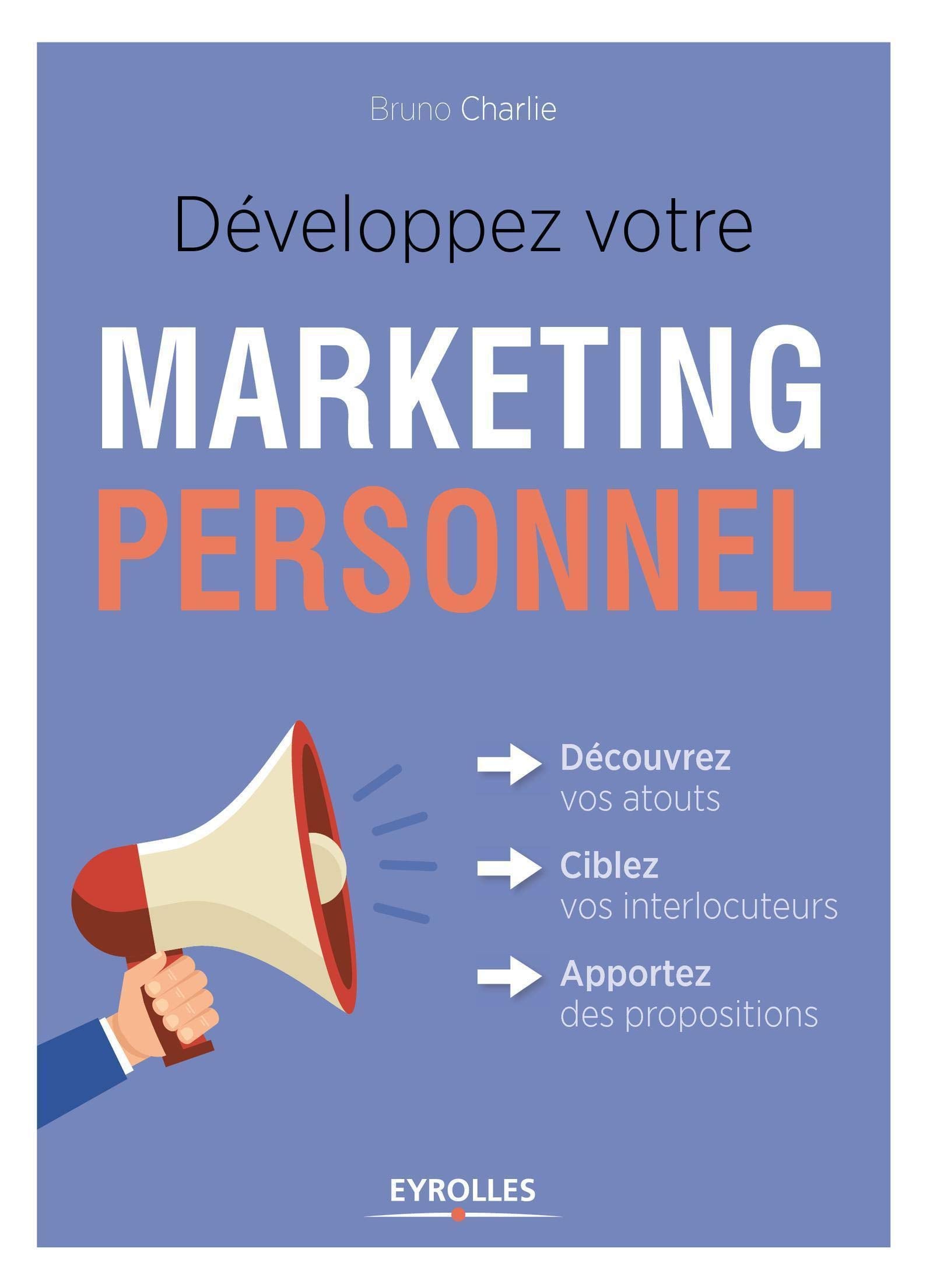Développez votre marketing personnel: Découvrez vos atouts, ciblez vos interlocuteurs, apportez des propositions. Business, Finance & Career