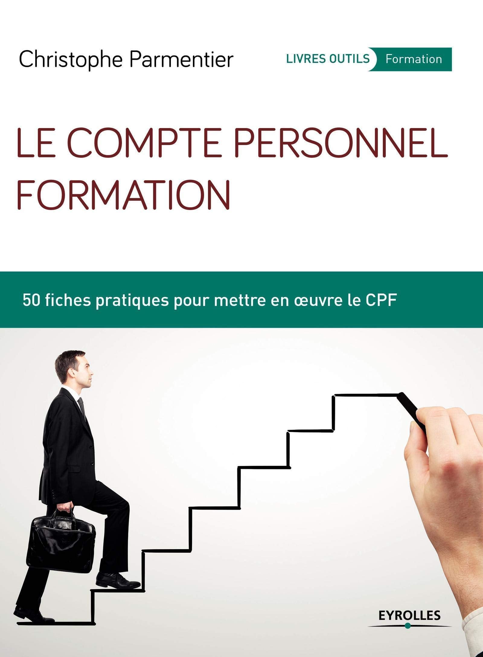 Le compte personnel formation: 50 fiches pratiques pour mettre en oeuvre le CPF. Business, Finance & Career