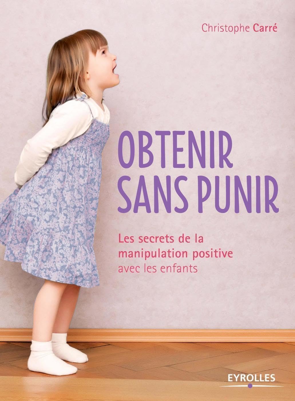 Obtenir sans punir: Les secrets de la manipulation positive avec les enfants. Parents & Children