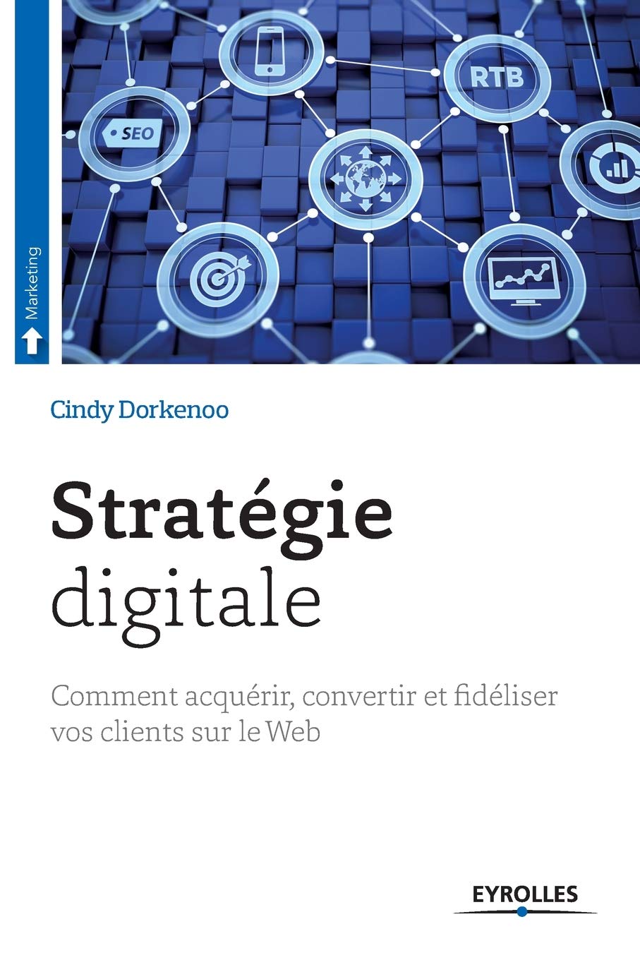 Stratégie digitale: Comment acquérir, convertir et fidéliser vos clients sur le Web. book