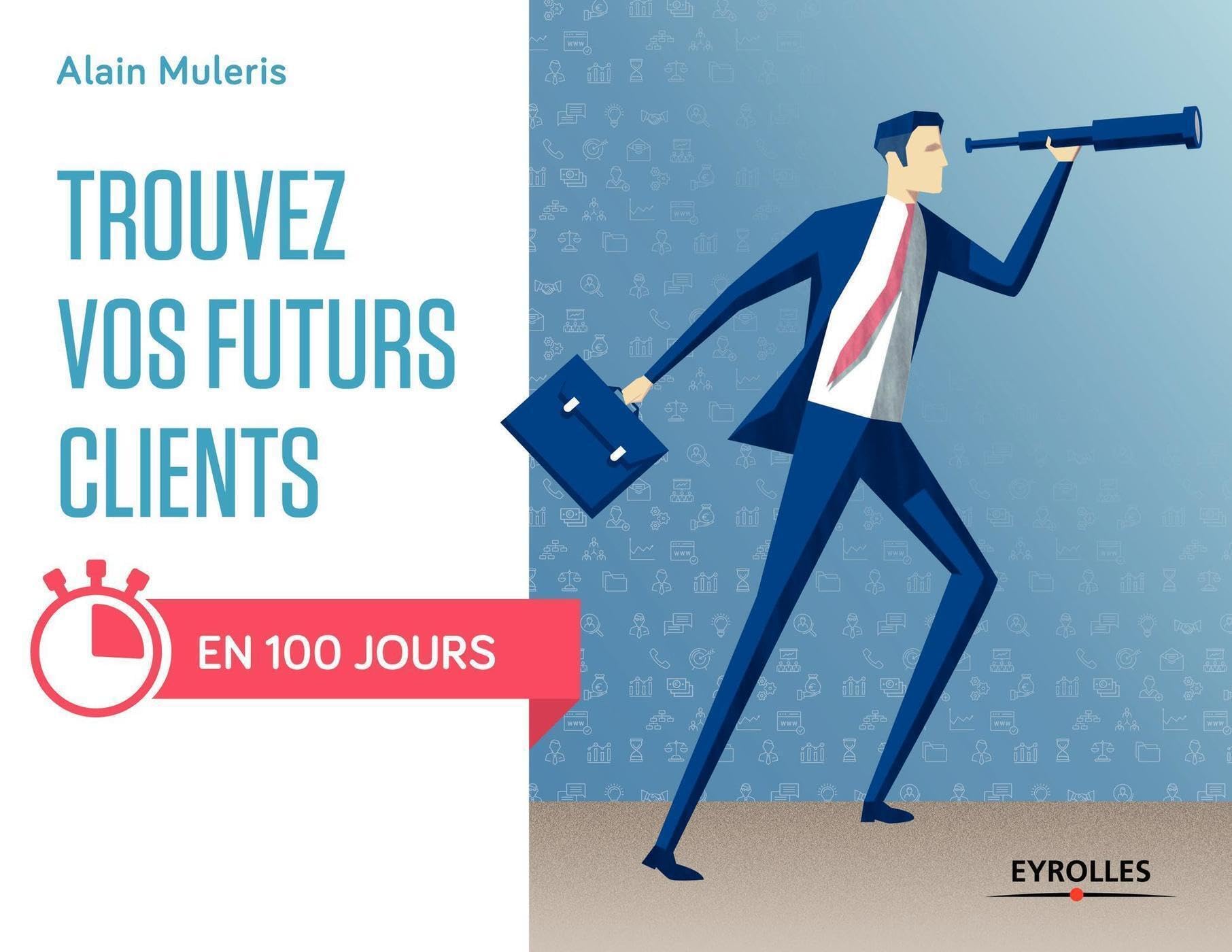 Trouvez vos futurs clients: En 100 jours ! Business, Finance & Career