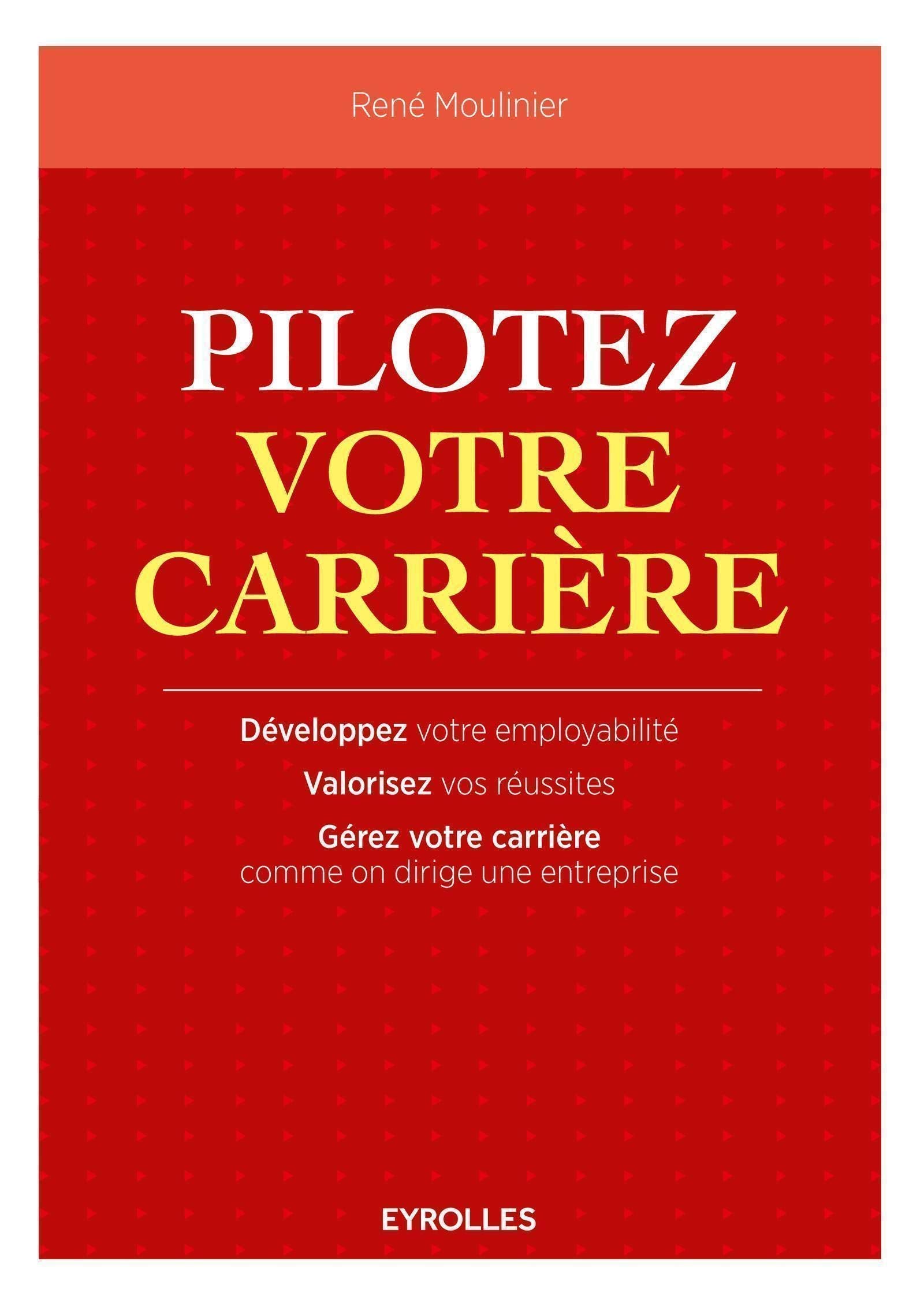 Pilotez votre carrière: Développez votre employabilité. Valorisez vos réussites. Gérez votre carrière comme on dirige une entreprise. Business, Finance & Career