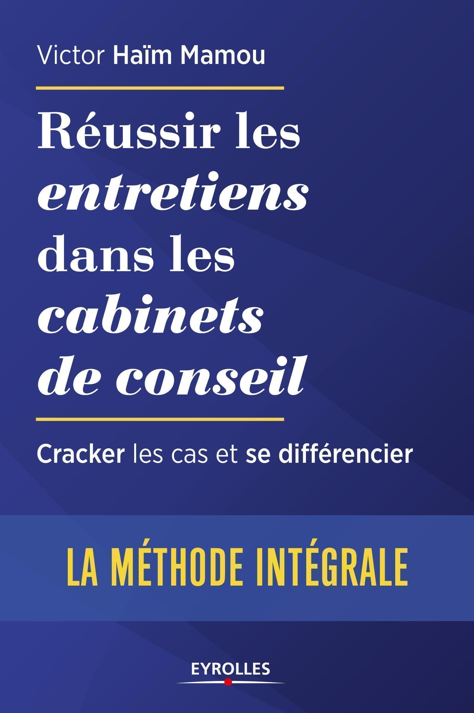 Réussir les entretiens dans les cabinets de conseil : la méthode complète pour cracker les cas et se différencier: Cracker les cas et se différencier. La méthode intégrale. book