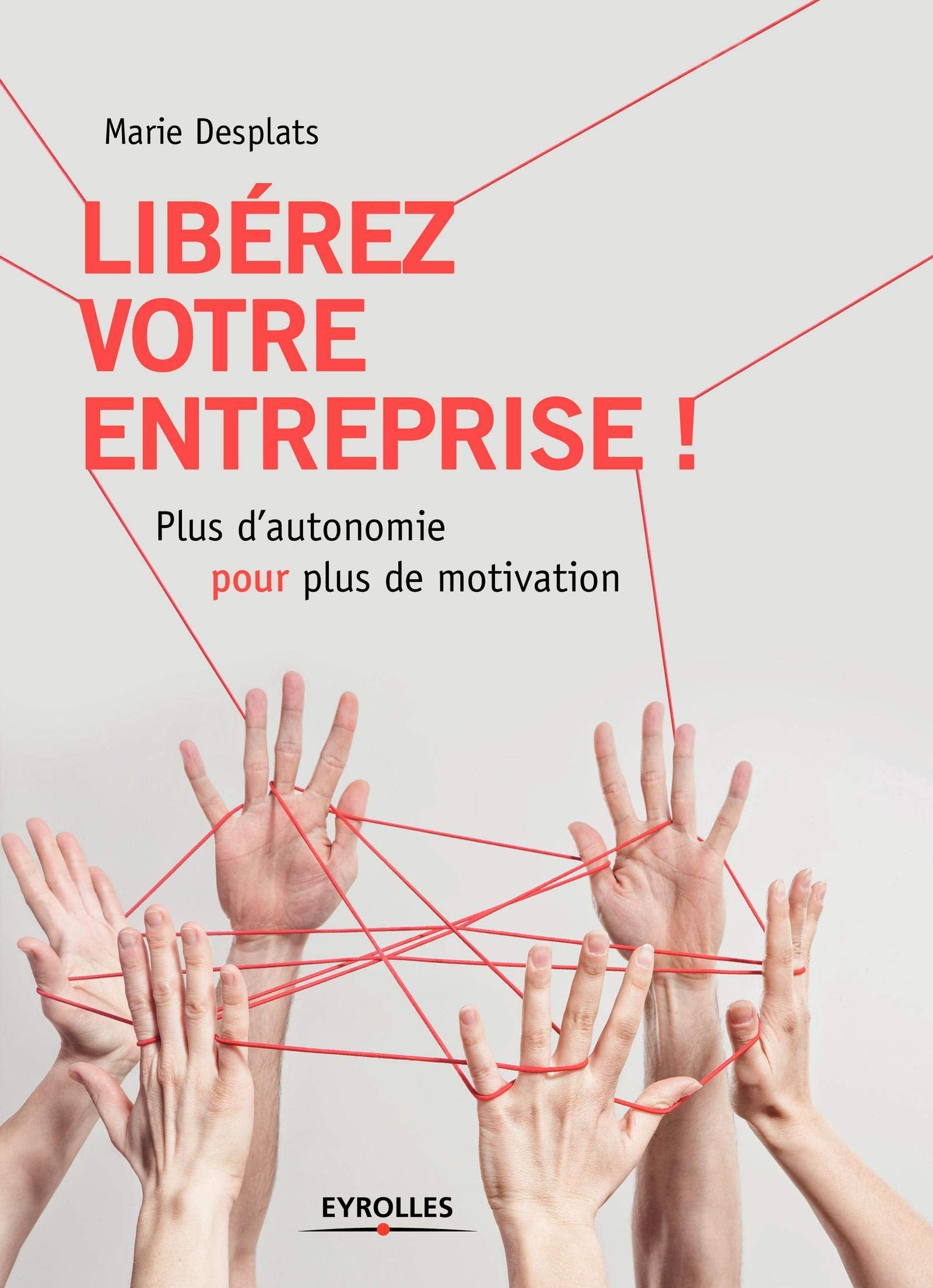 LIBEREZ VOTRE ENTREPRISE: PLUS D AUTONOMIE POUR PLUS DE MOTIVATION book
