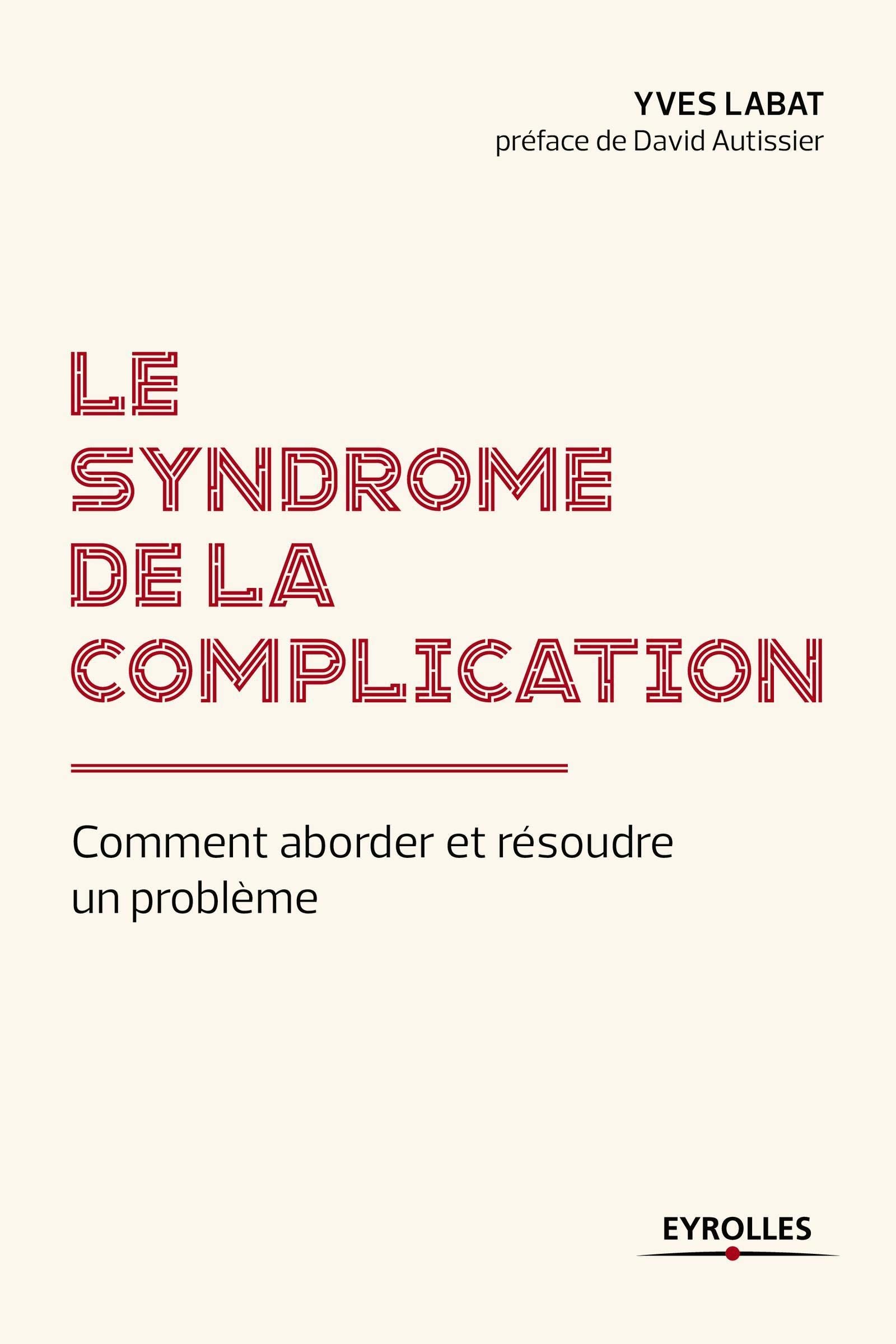 LE SYNDROME DE LA COMPLICATION: COMMENT ABORDER ET RESOUDRE UN PROBLEME Business, Finance & Career