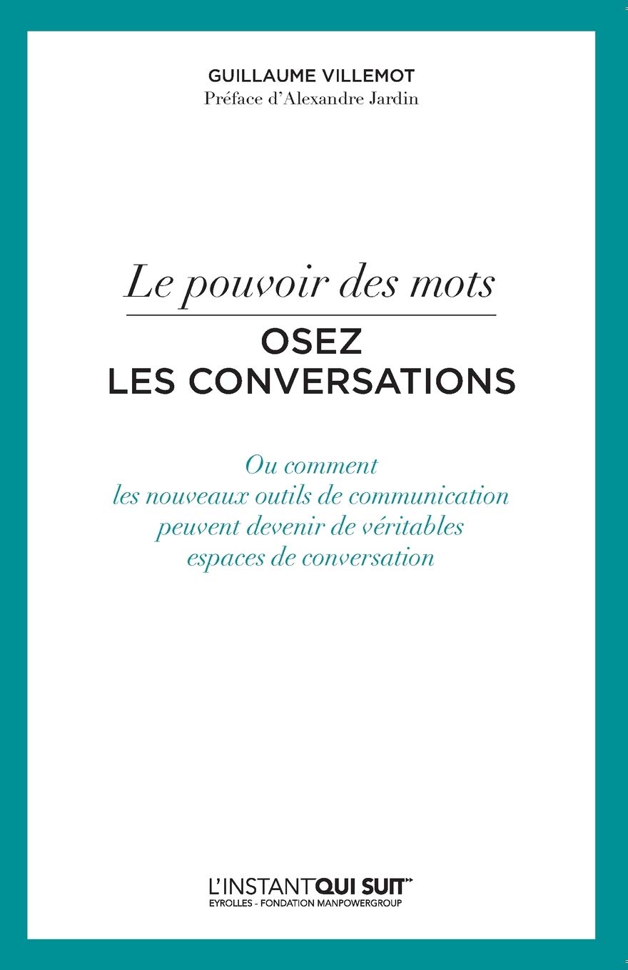 Le pouvoir des mots - Osez les conversations: OU COMMENT LES NOUVEAUX OUTILS DE COMMUNICATION PEUVENT DEVENIR DE VERITABLES ES Business, Finance & Career