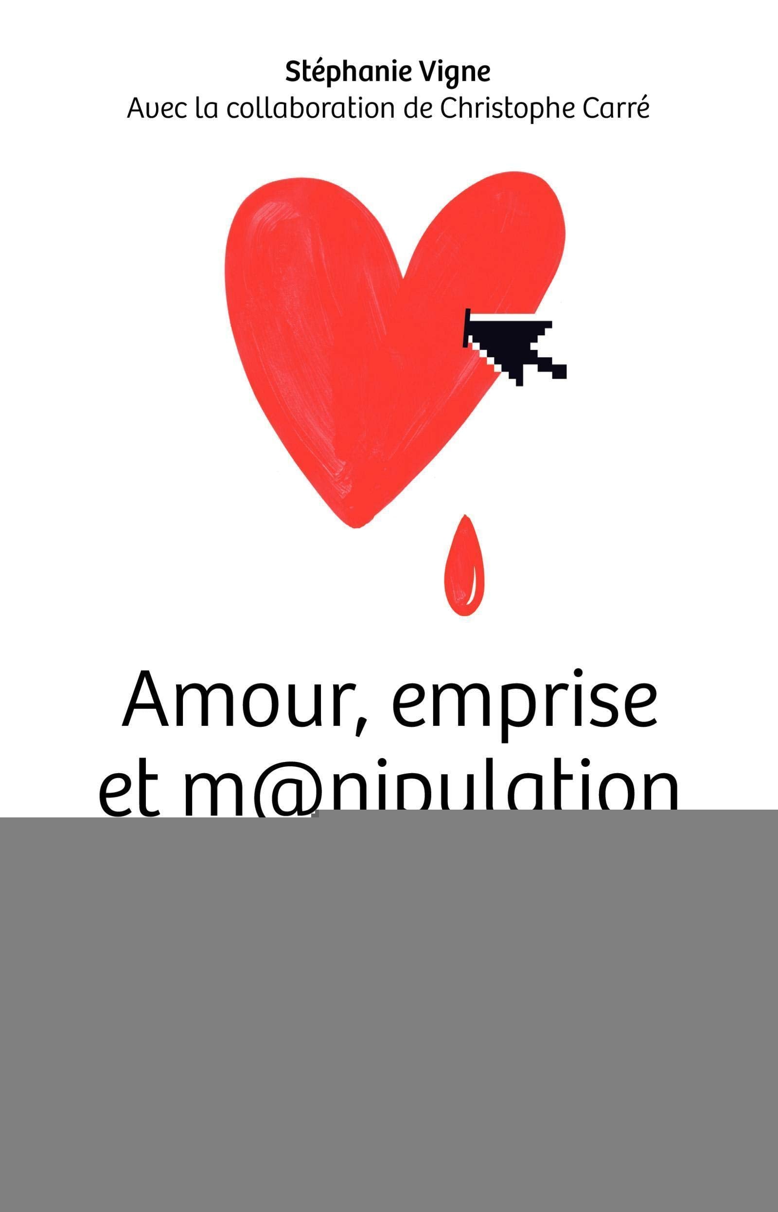 Amour, emprise et m@nipulation sur internet: Quels sont les mécanismes de l'escroquerie ? Comment le piège se referme ? Pourquoi devient-on victime ? Comment s'en sortir ? book