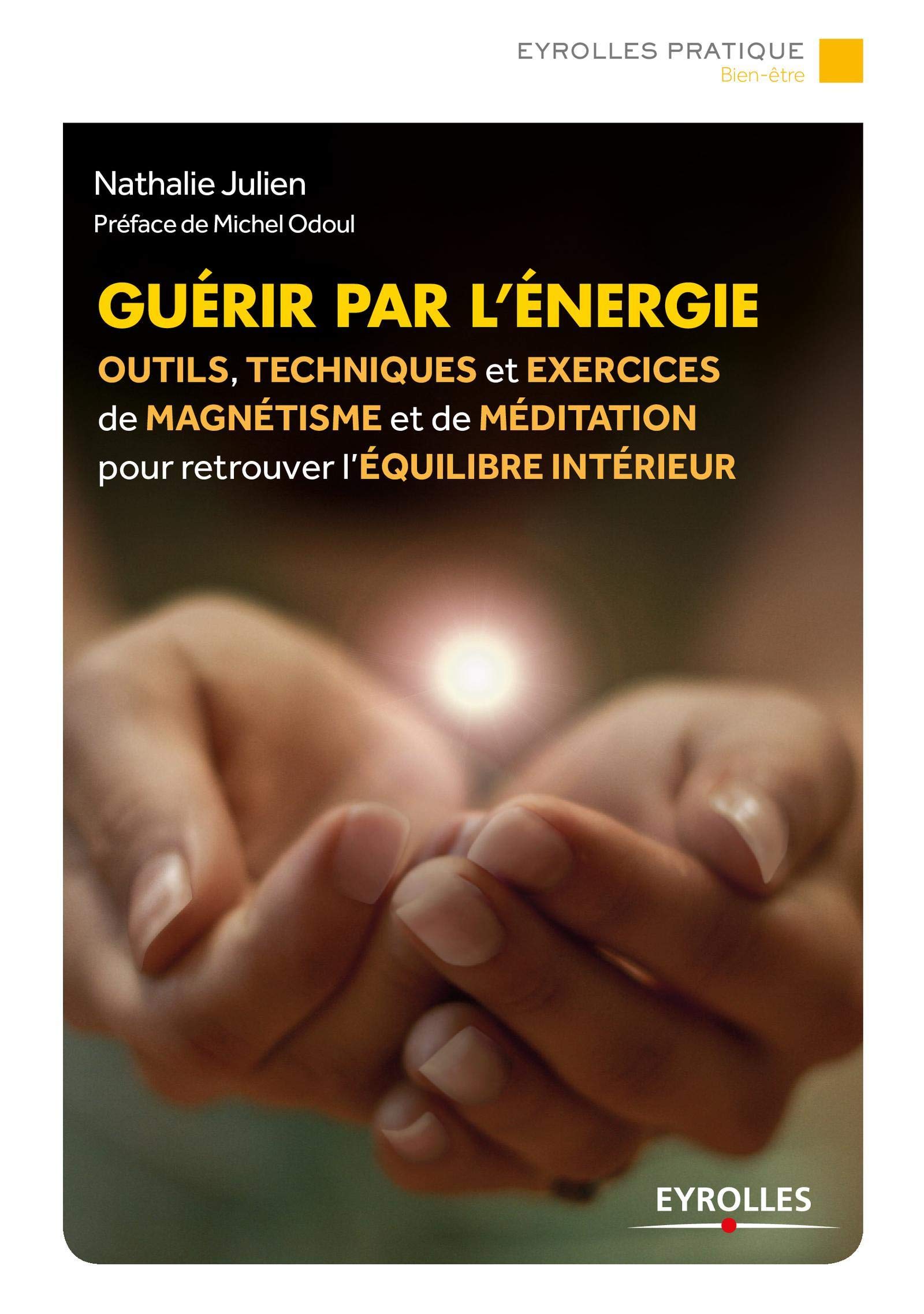 GUERIR PAR L ENERGIE: OUTILS TECHNIQUES ET EXERCICES DE MAGNETISME POUR RETROUVER L EQUILIBRE INTERIEU book