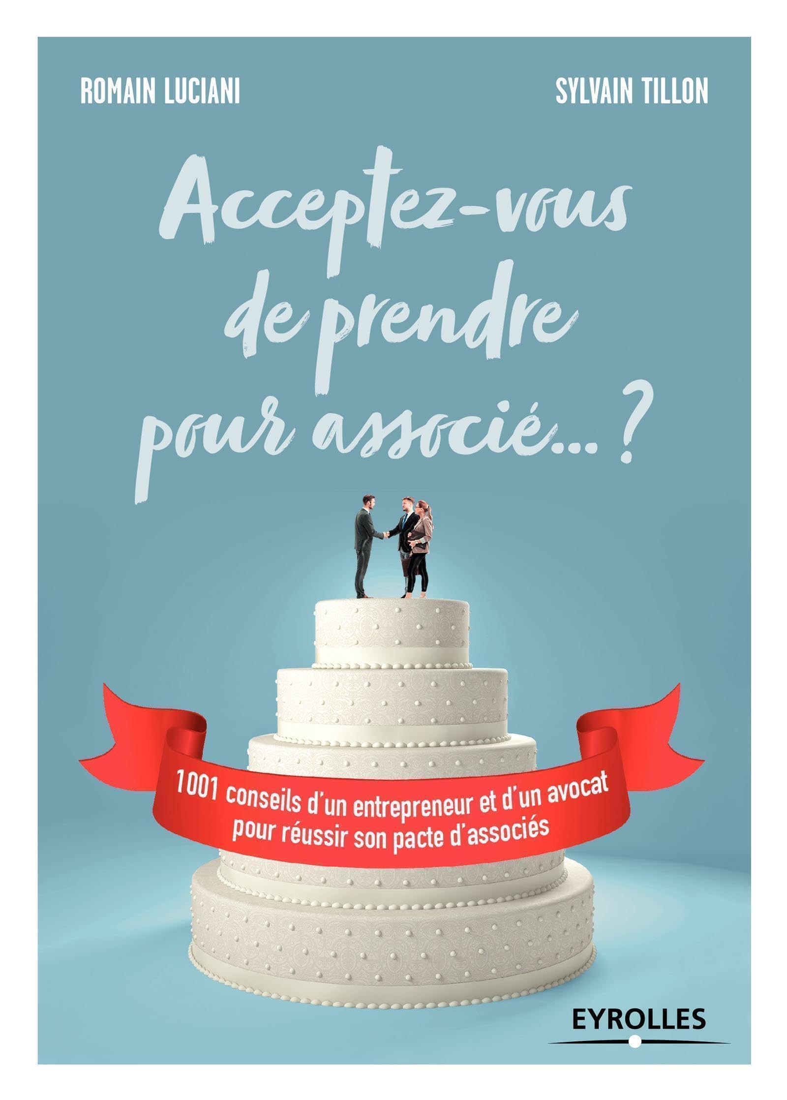 Acceptez-vous de prendre pour associé ... ? 1001 conseils d'un entrepreneur et d'un avocat pour réussir son pacte d'associés. book