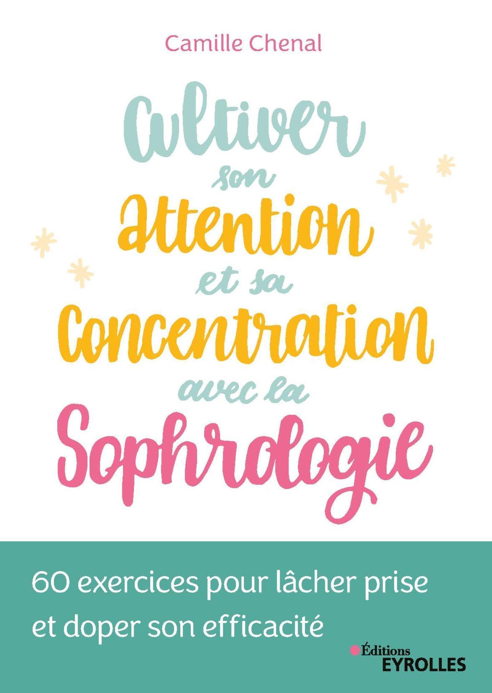 Cultiver son attention et sa concentration avec la sophrologie: 60 exercices pour lâcher prise et doper son efficacité Books