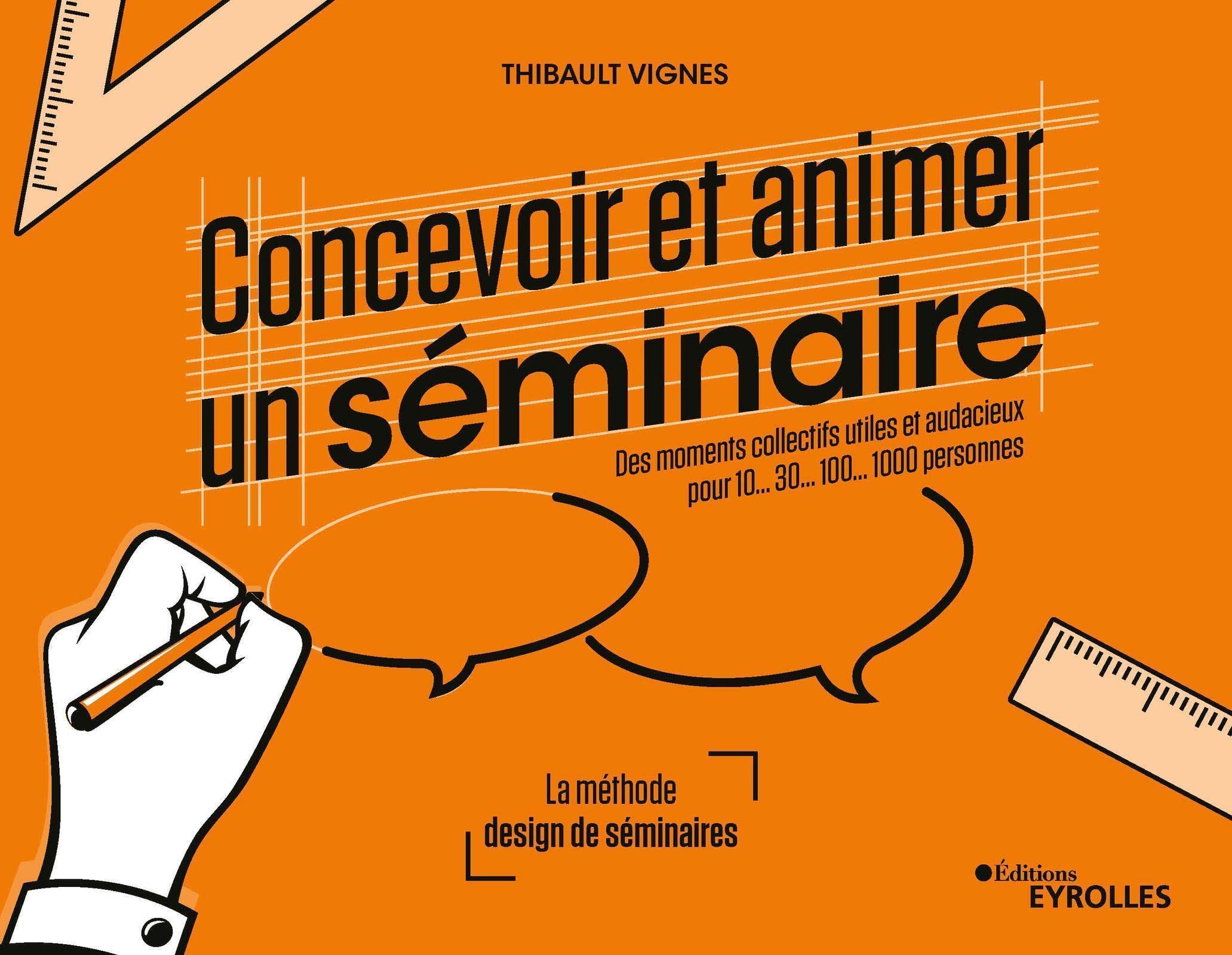 Concevoir et animer un séminaire: Des moments collectifs utiles et audacieux pour 10...30...100...1000 personnes Business, Finance & Career
