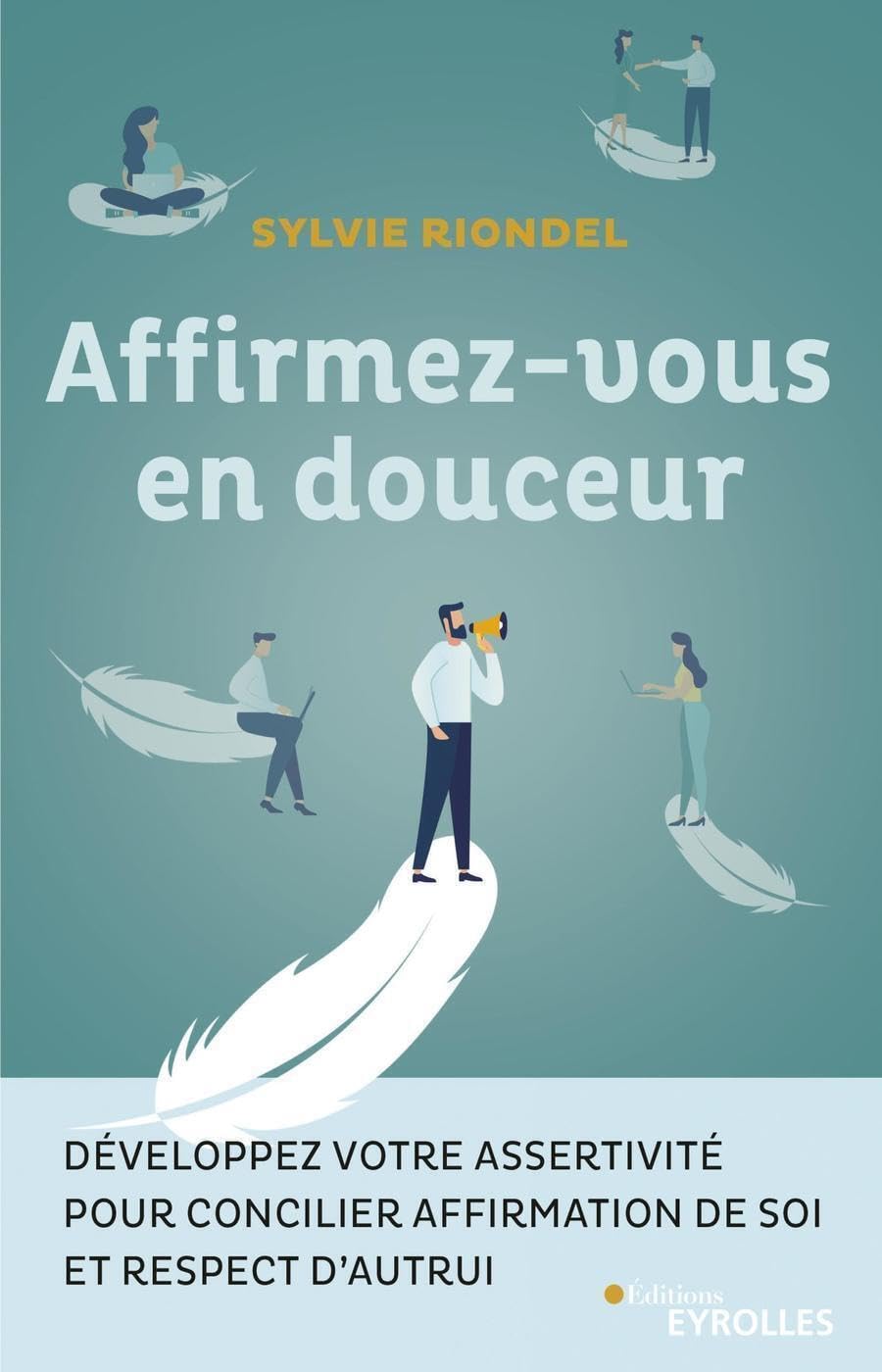 Affirmez-vous en douceur: Développez votre assertivité pour concilier affirmation de soi et respect d'autrui Business, Finance & Career