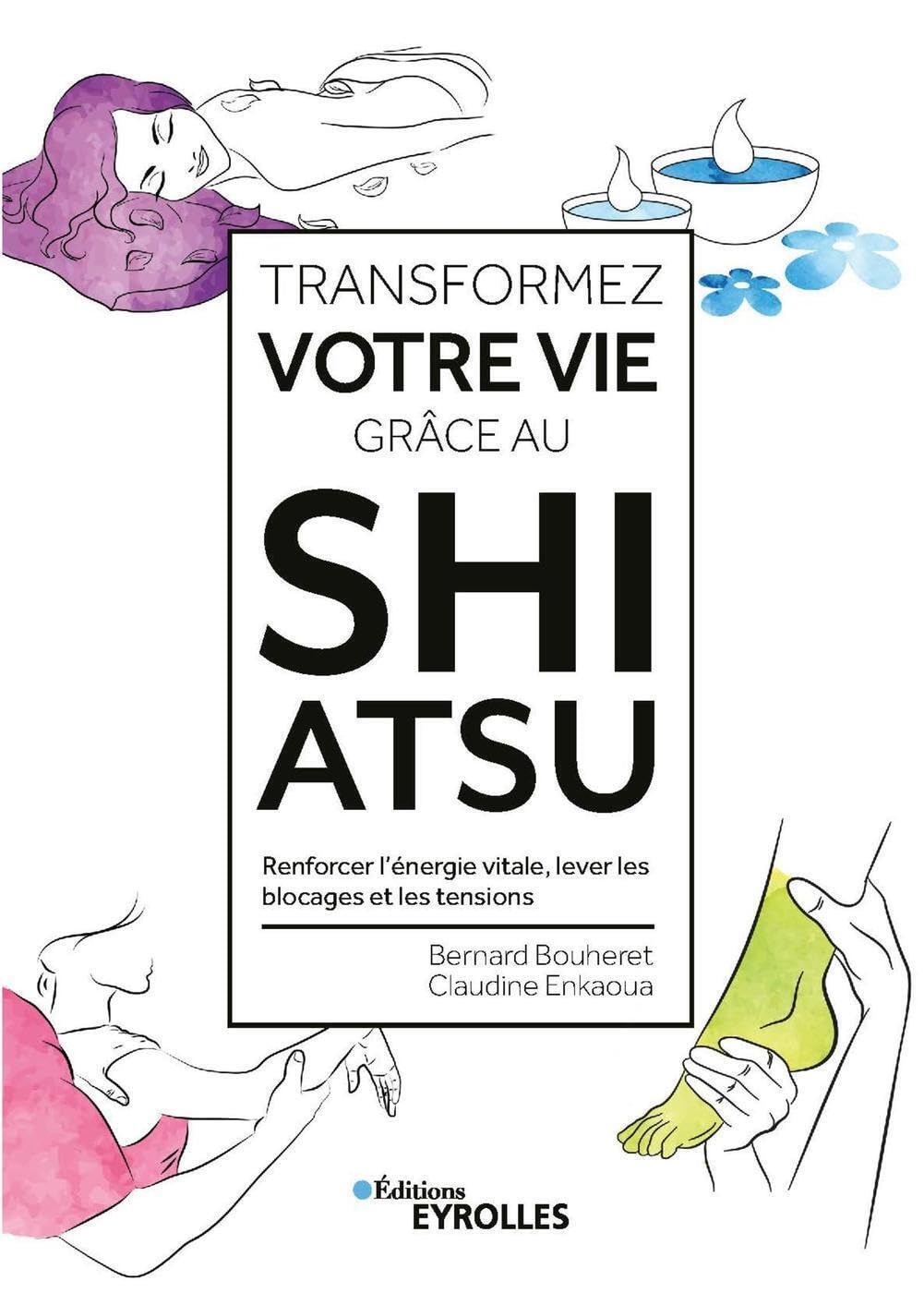 Transformez votre vie grâce au Shiatsu: Renforcer l'énergie vitale, lever les blocages et les tensions book