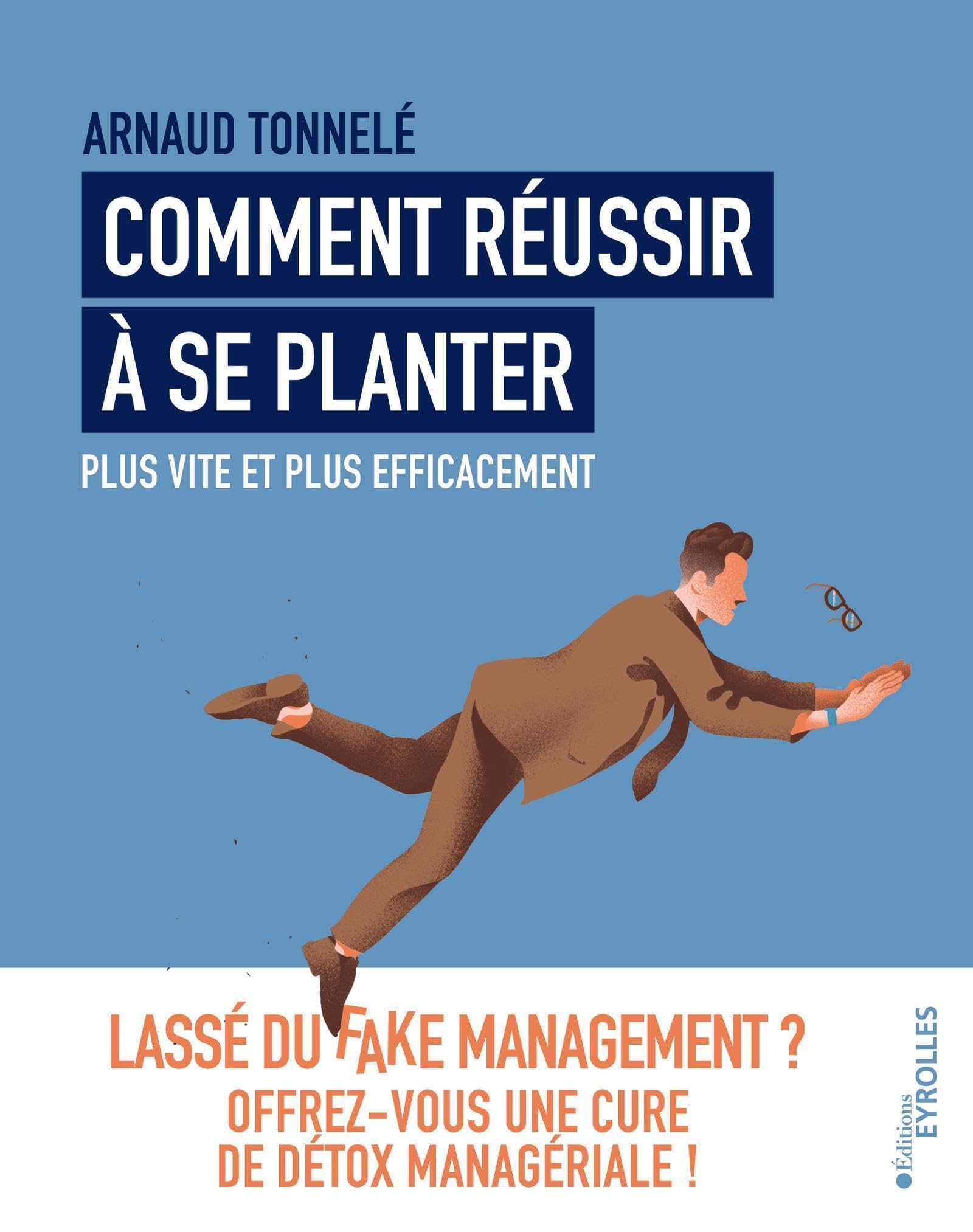 Comment réussir à se planter plus vite et plus efficacement: Lassé du fake management ? Offrez-vous une cure de détox managériale Business, Finance & Career