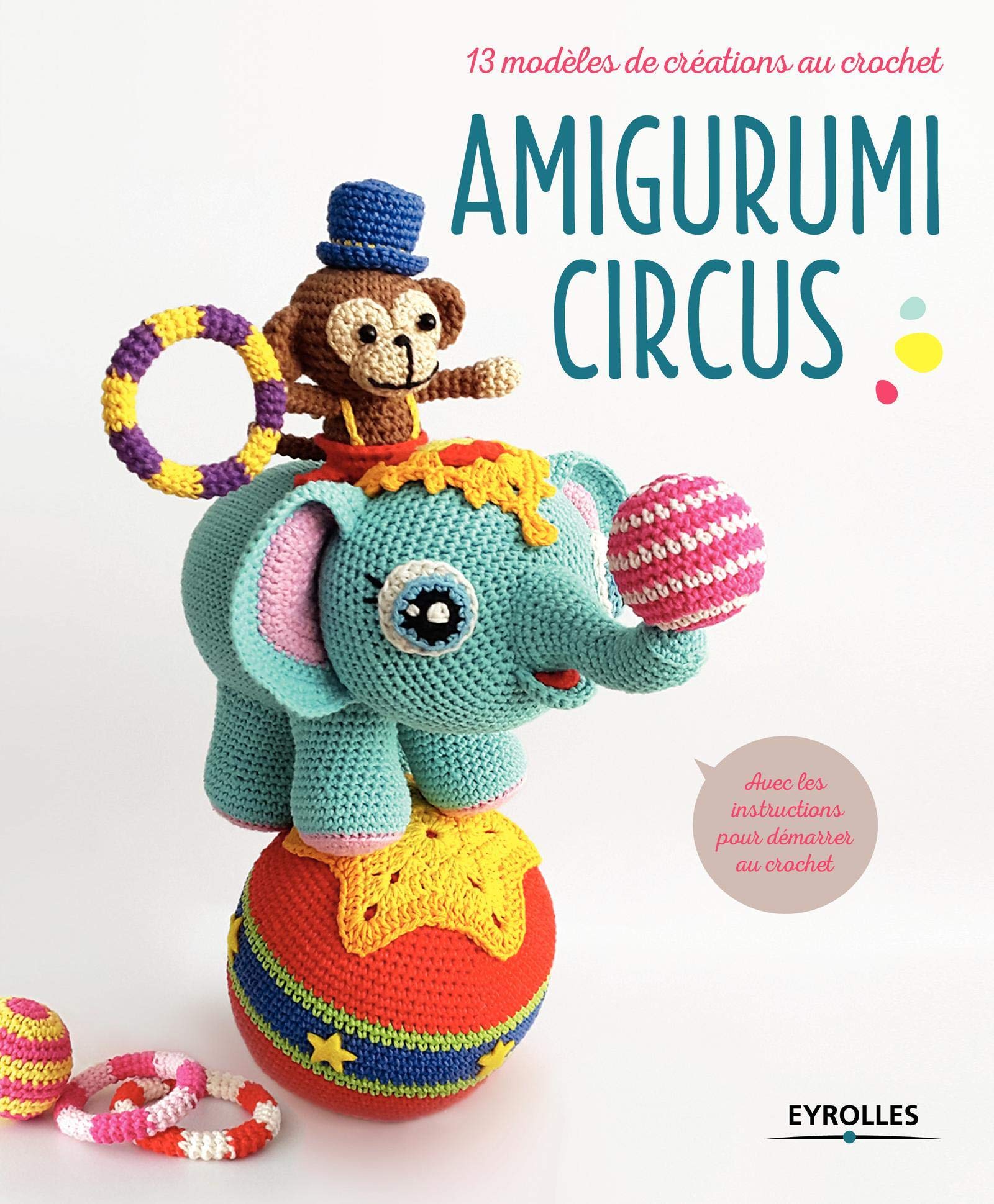 AMIGURUMI CIRCUS: 13 MODELES DE CREATIONS AU CROCHET book