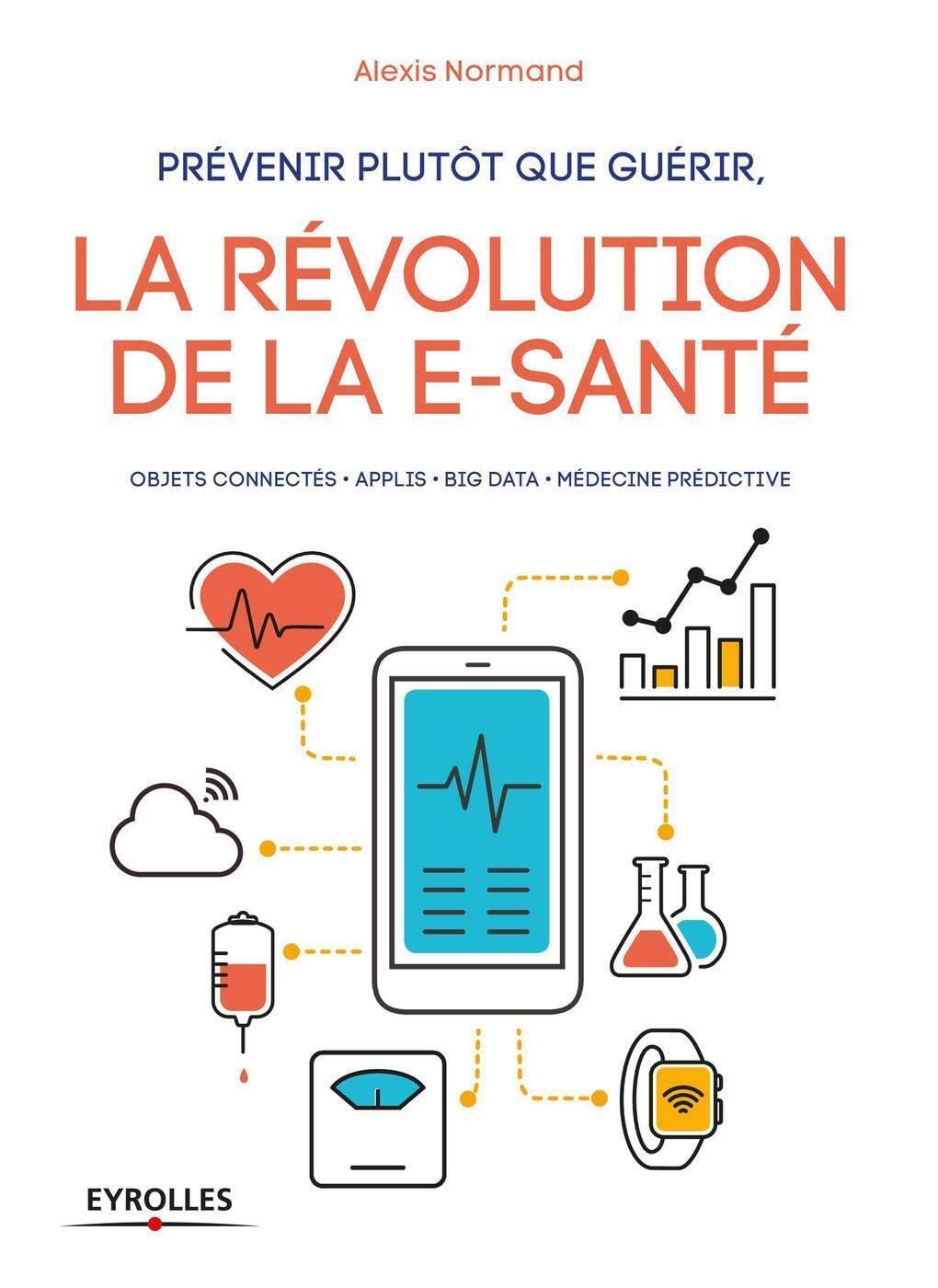 Prévenir plutôt que guérir, la révolution de la e-santé: Objets connectés. Applis. Big Data. Médecine prédictive book
