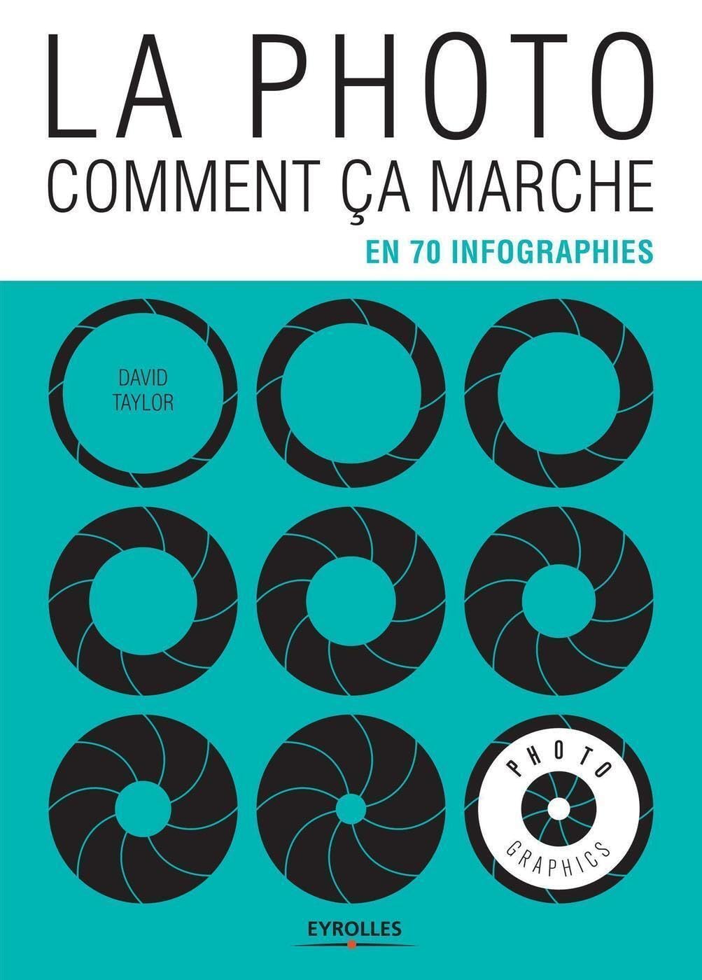 La photo comment ça marche en 70 infographies: En 70 infographies Photography