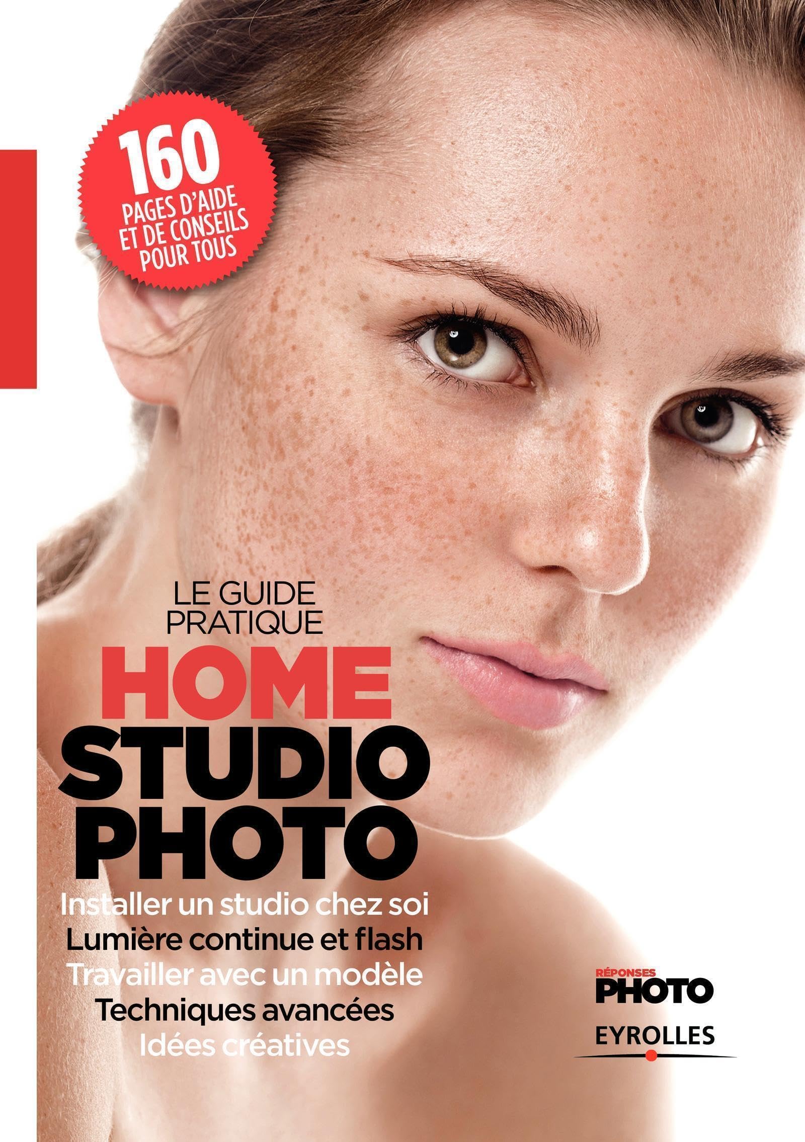 Le guide pratique home studio photo: Installer un studio chez soi. Lumière continue et flash. Travailler avec un modèle. Techniques avancées. Idées créatives Photography
