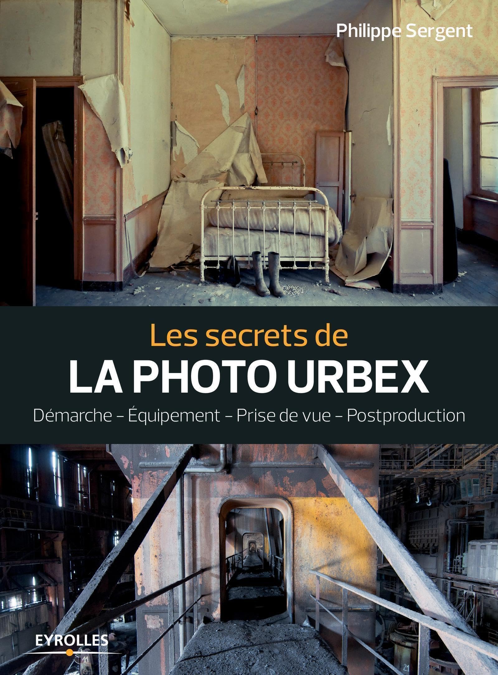 Les secrets de la photo urbex: Démarche. Equipement. Prise de vue. Postprouction book