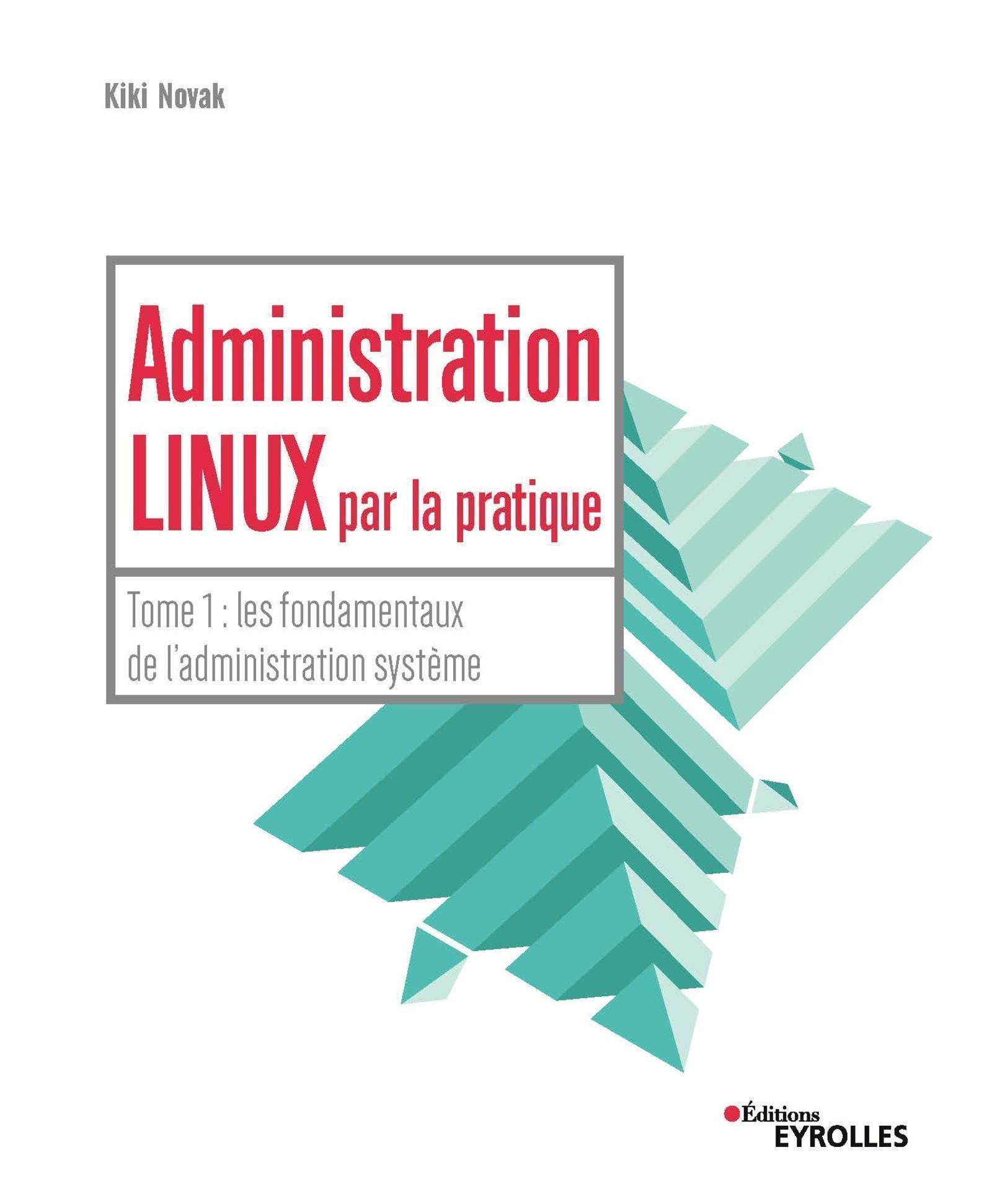 Administration Linux par la pratique: Tome 1 : les fondamentaux de l'administration système book