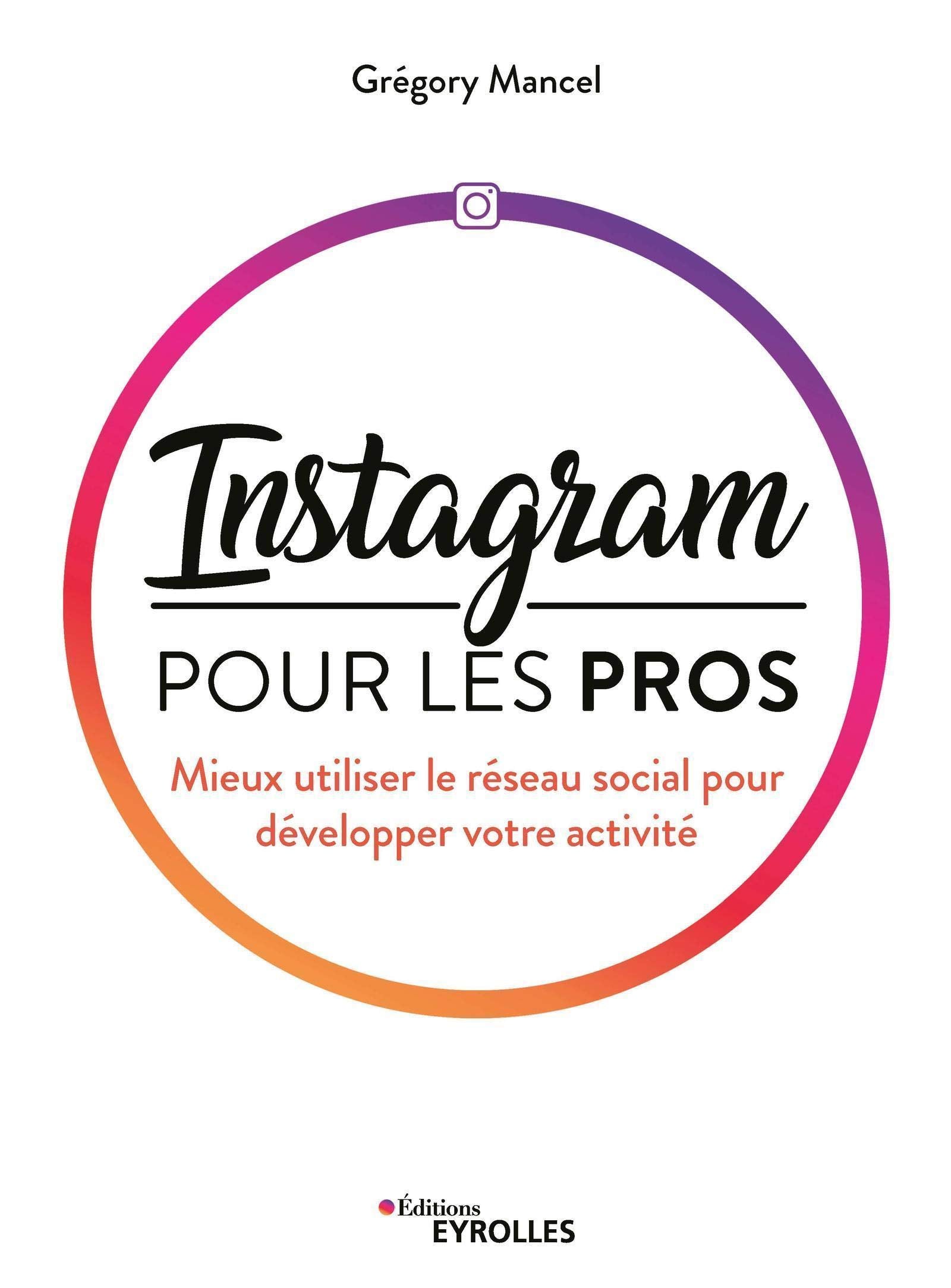 Instagram pour les pros: Mieux utiliser le réseau social pour développer votre activité Business, Finance & Career