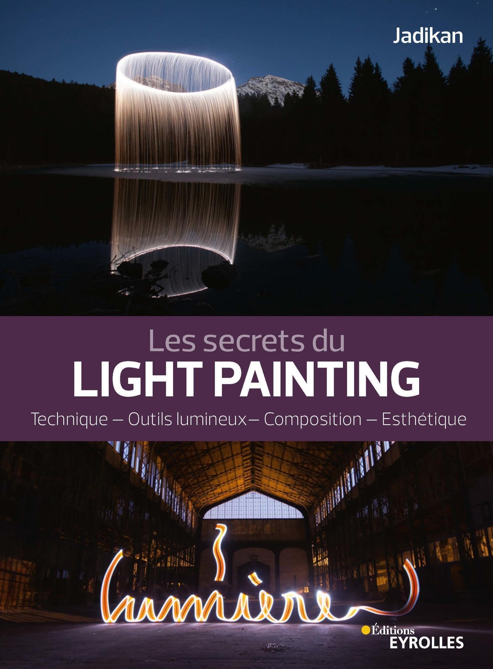 Les secrets du light painting: Technique - Outils lumineux - Composition - Esthétique book