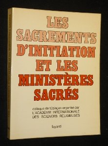 Les sacrements d initiation et les ministères sacrés. Colloque de Tübingen de l Académie internationale des sciences religieuses book