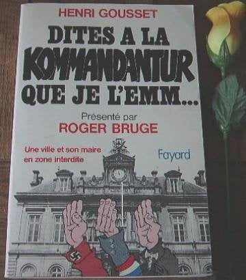 Dites à la Kommandantur que je l'emm... : Une Ville et son maire en zone interdite, 1940-1944 Books