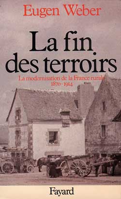 La Fin des terroirs : la modernisation de la France rurale, 1870-1914 Politics & History