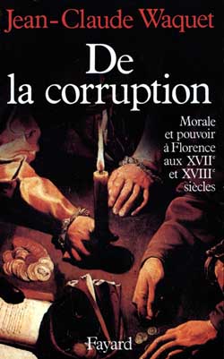 De la corruption : morale et pouvoir à Florence aux 17e et 18e siècles Politics & History