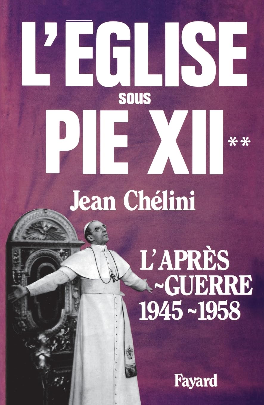 L'Eglise sous Pie XII: L'après-guerre (1945-1958) Politics & History