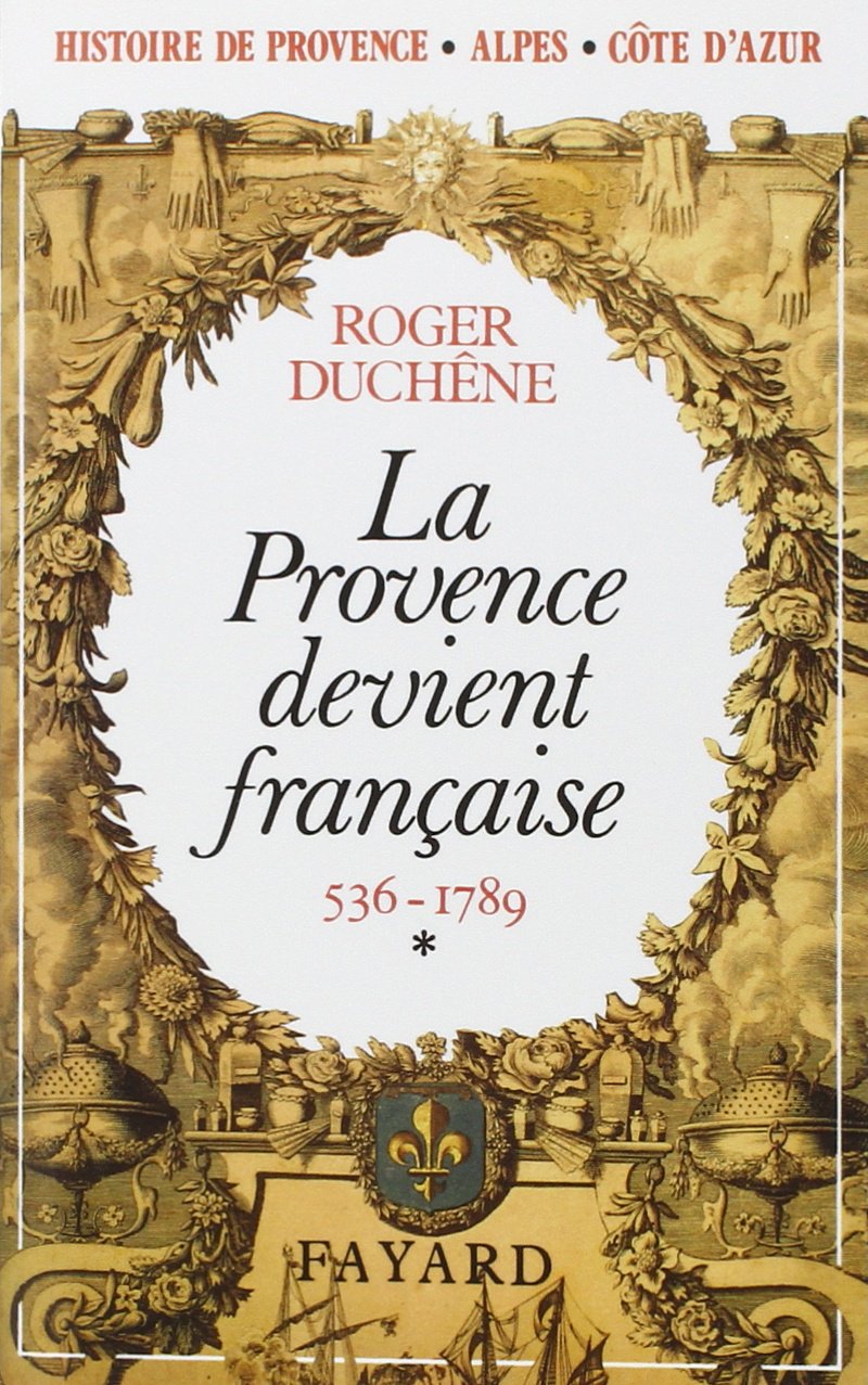 Histoire de Provence-Alpes-Côte d'Azur. Vol. 1. La Provence devient française : 1481-1789 Politics & History