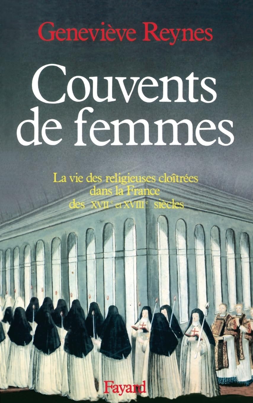 Couvents de femmes: La vie des religieuses cloîtrées dans la France des XVIIe et XVIIIe siècles Politics & History